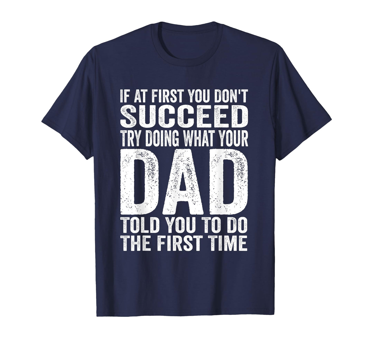 If At First You Don't Succeed Try Doing What Your Dad Father T-Shirt