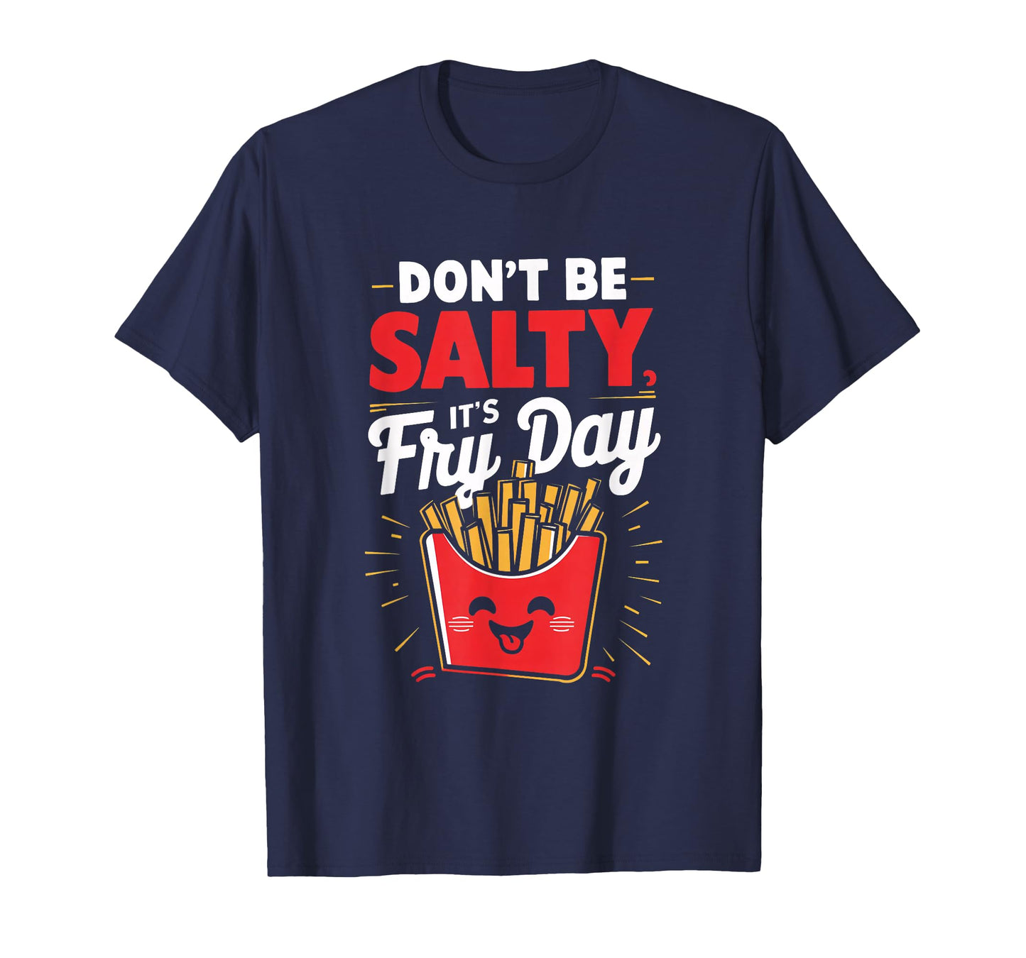 Don't Be Salty, It's Fry Day Funny T-Shirt