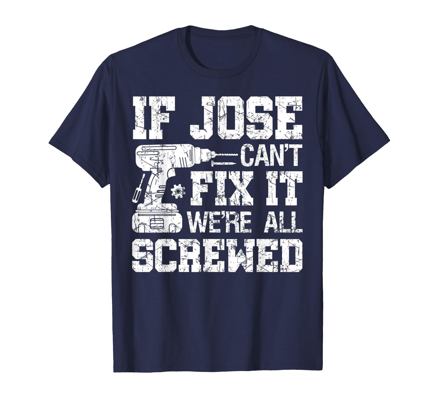 Mens If Jose Can't Fix it We're All Screwed Funny Fathers Day T-Shirt
