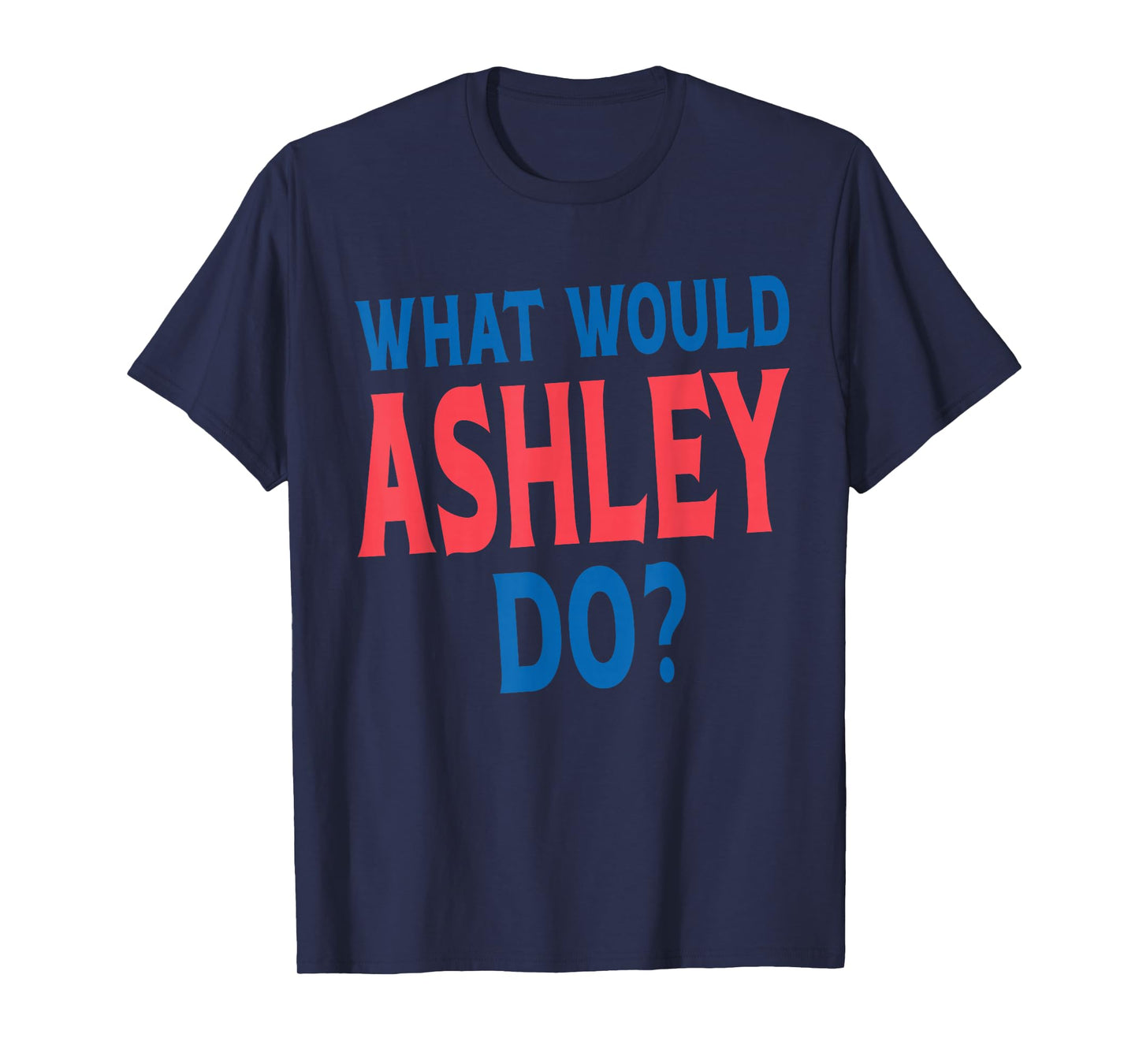 What Would Ashley Do Personal Name First Name Funny Ashley T-Shirt