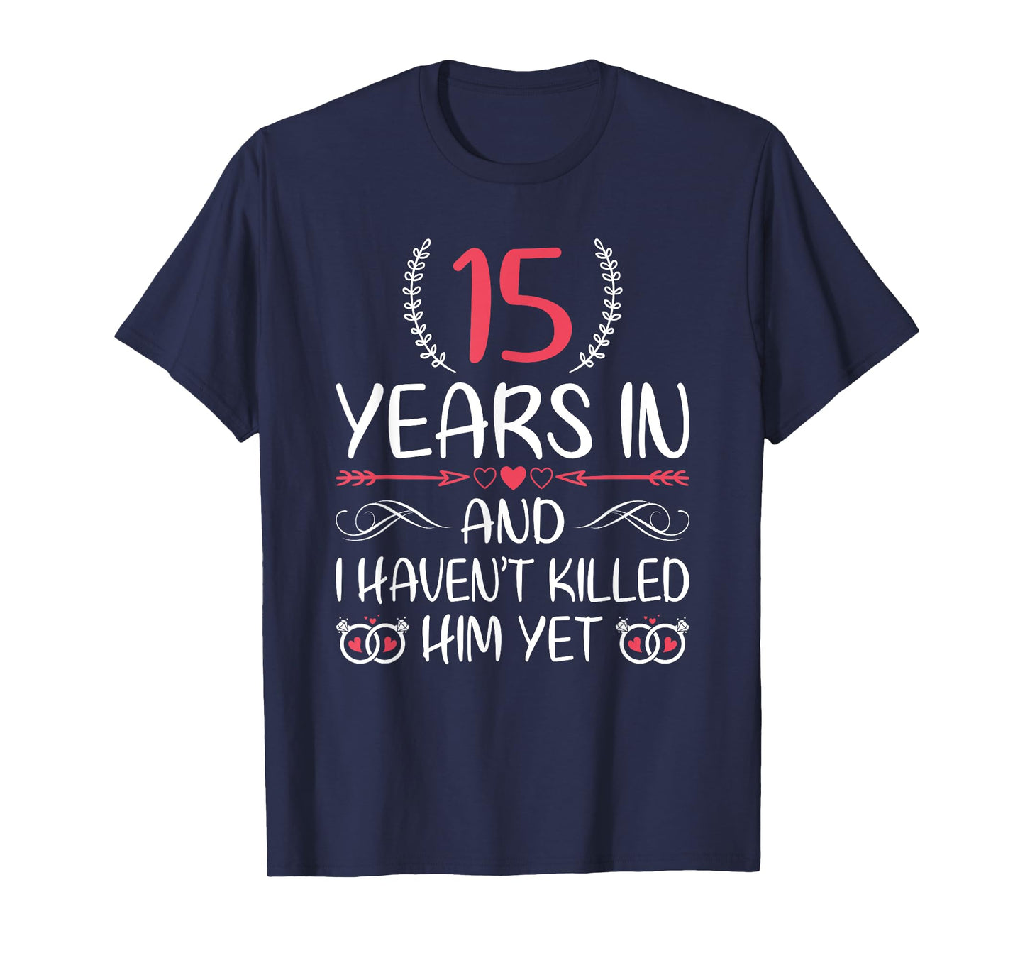 15 Years In and I haven't Killed Him Yet 15th Anniversary T-Shirt