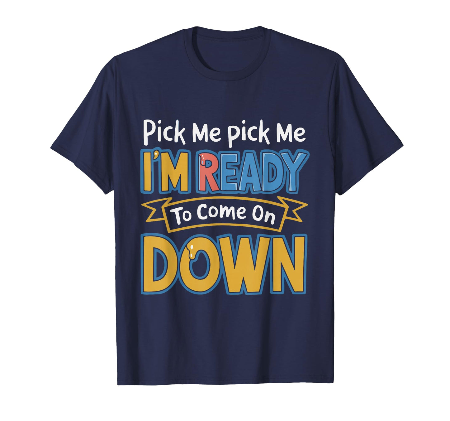 Pick Me I'm Ready To Come On Down Enthusiastic Phrase Funny T-Shirt