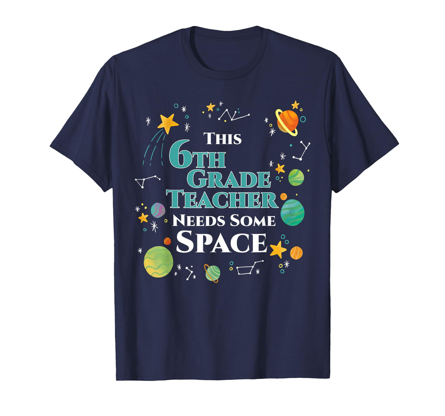 This 6th Grade Teacher Needs Some Space Funny Planet Science T-Shirt for Men Women