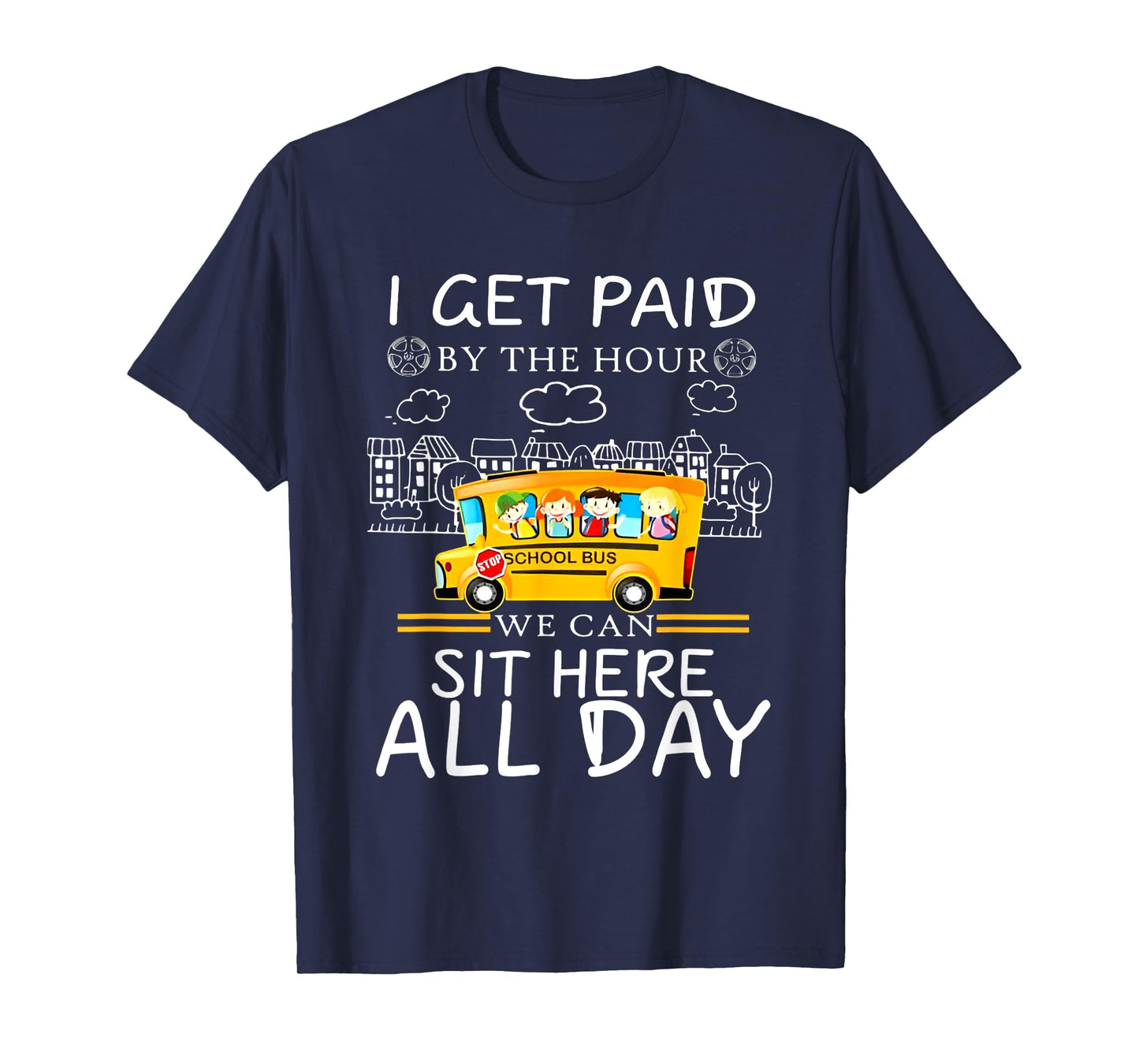 I Get Paid by The Hour We Can Sit Here All Day Bus Driver T-Shirt