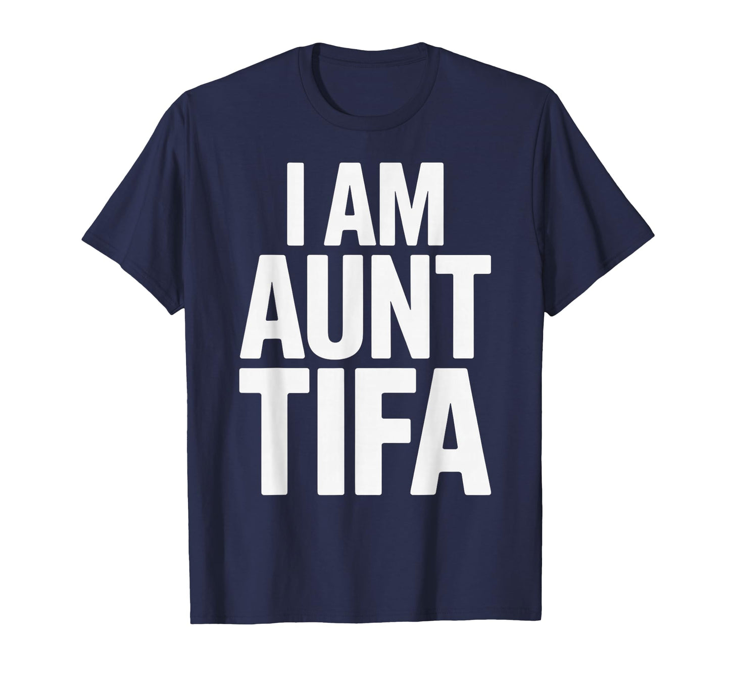 I Am Aunt Tifa Bold Statement Family Humor T-Shirt