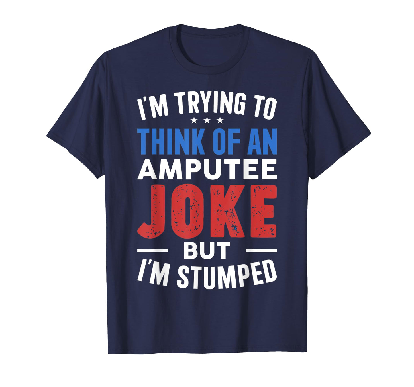 I'm Trying To Think Of An Amputee Joke But I'm Stumped T-Shirt