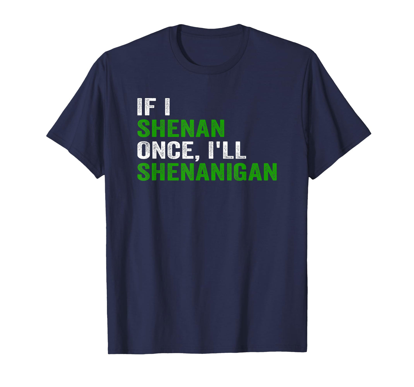 IF I SHENAN ONCE I'LL SHENANIGAN FUNNY QUOTE T-Shirt