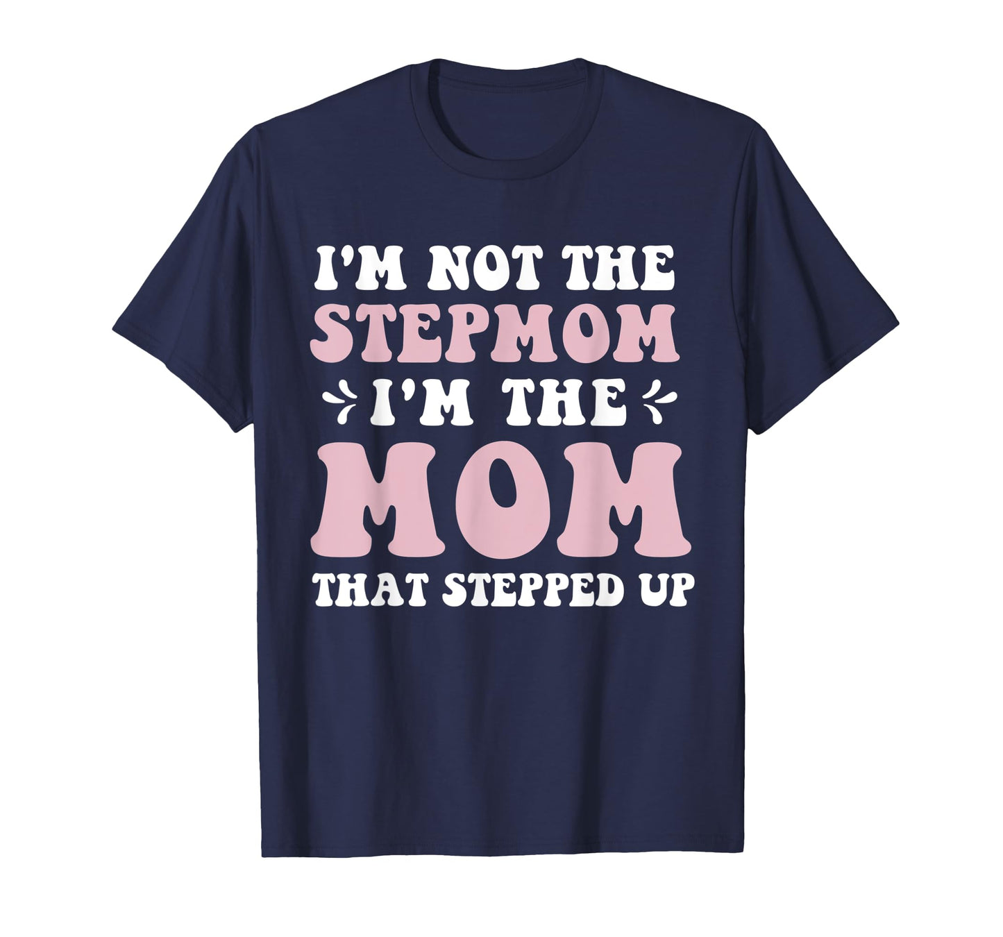 I'm Not The Stepmom I'm The Mom That Stepped Up Funny Mom T-Shirt