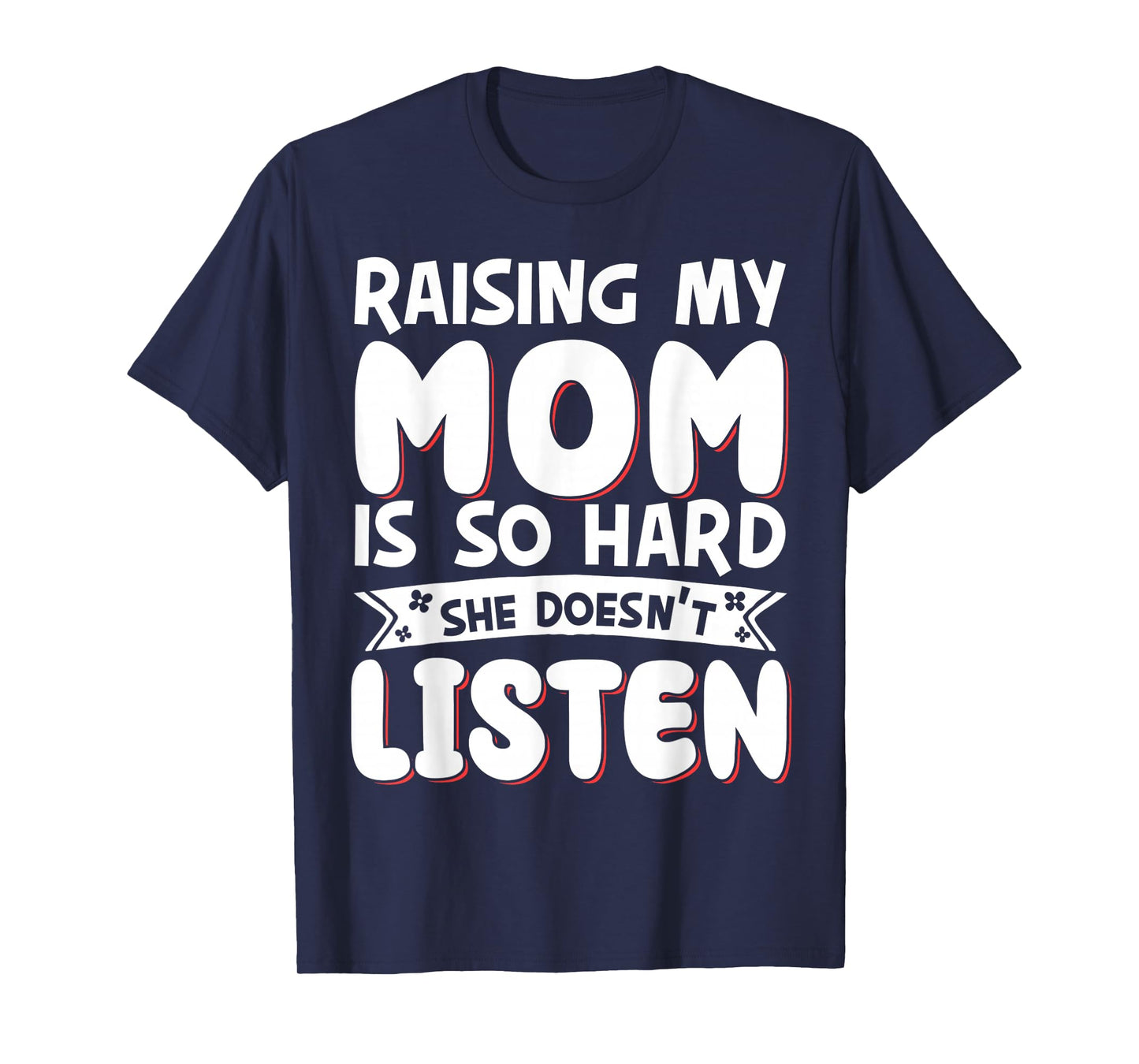 Raising My Mom Is So Hard She Doesn't Listen T-Shirt