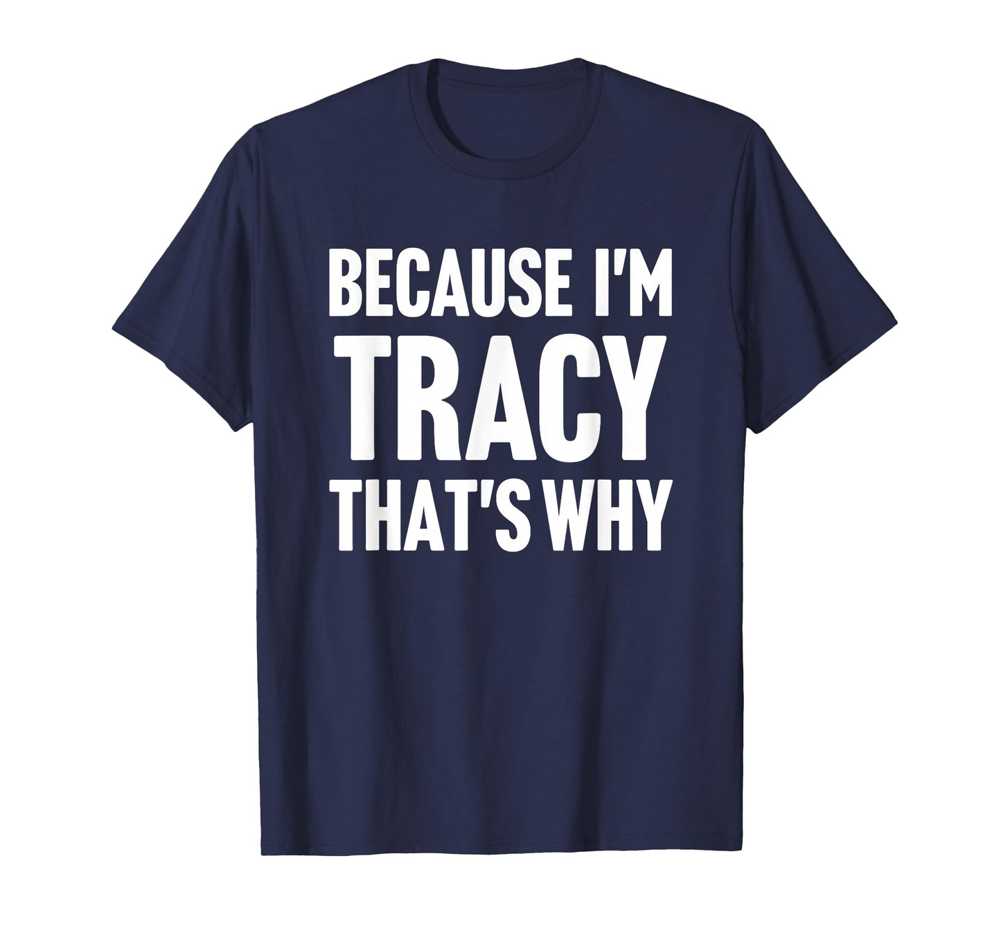 Because I'm Tracy That's Why Am Personalized Name T-Shirt