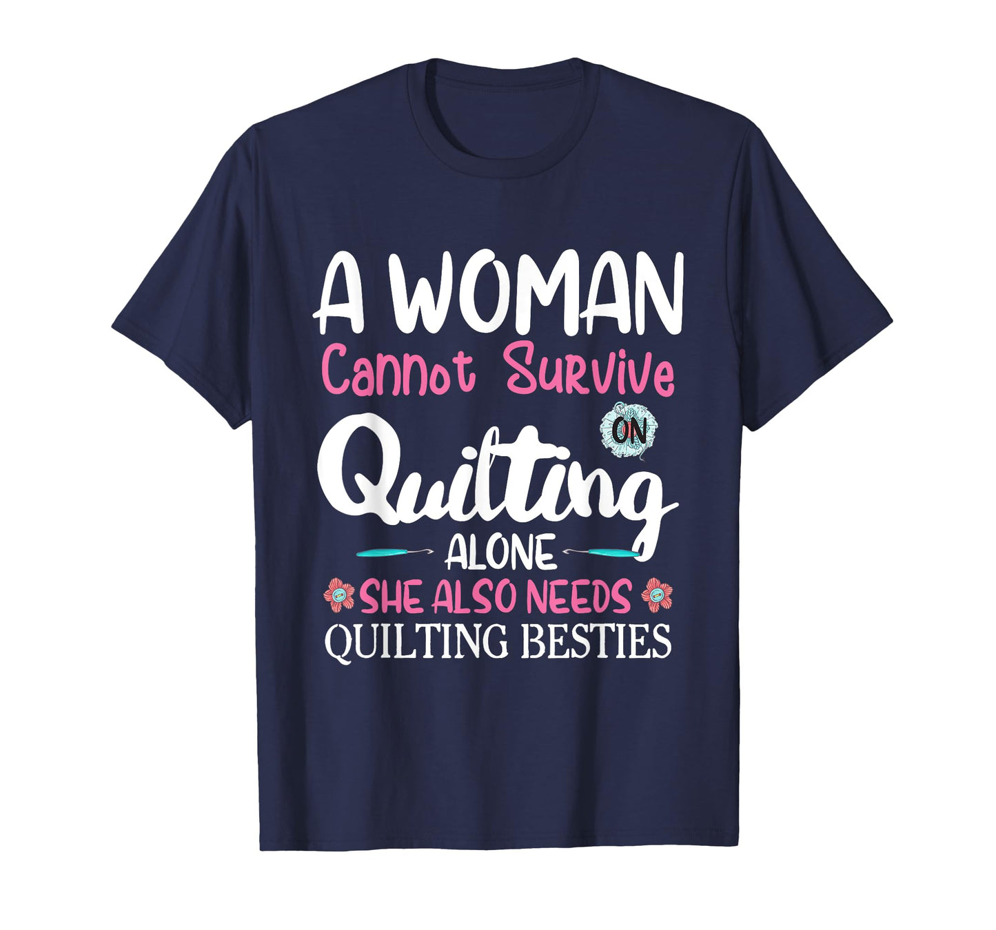 A Woman Cannot Survive On Quilting Alone she Quilting Bestie T-Shirt