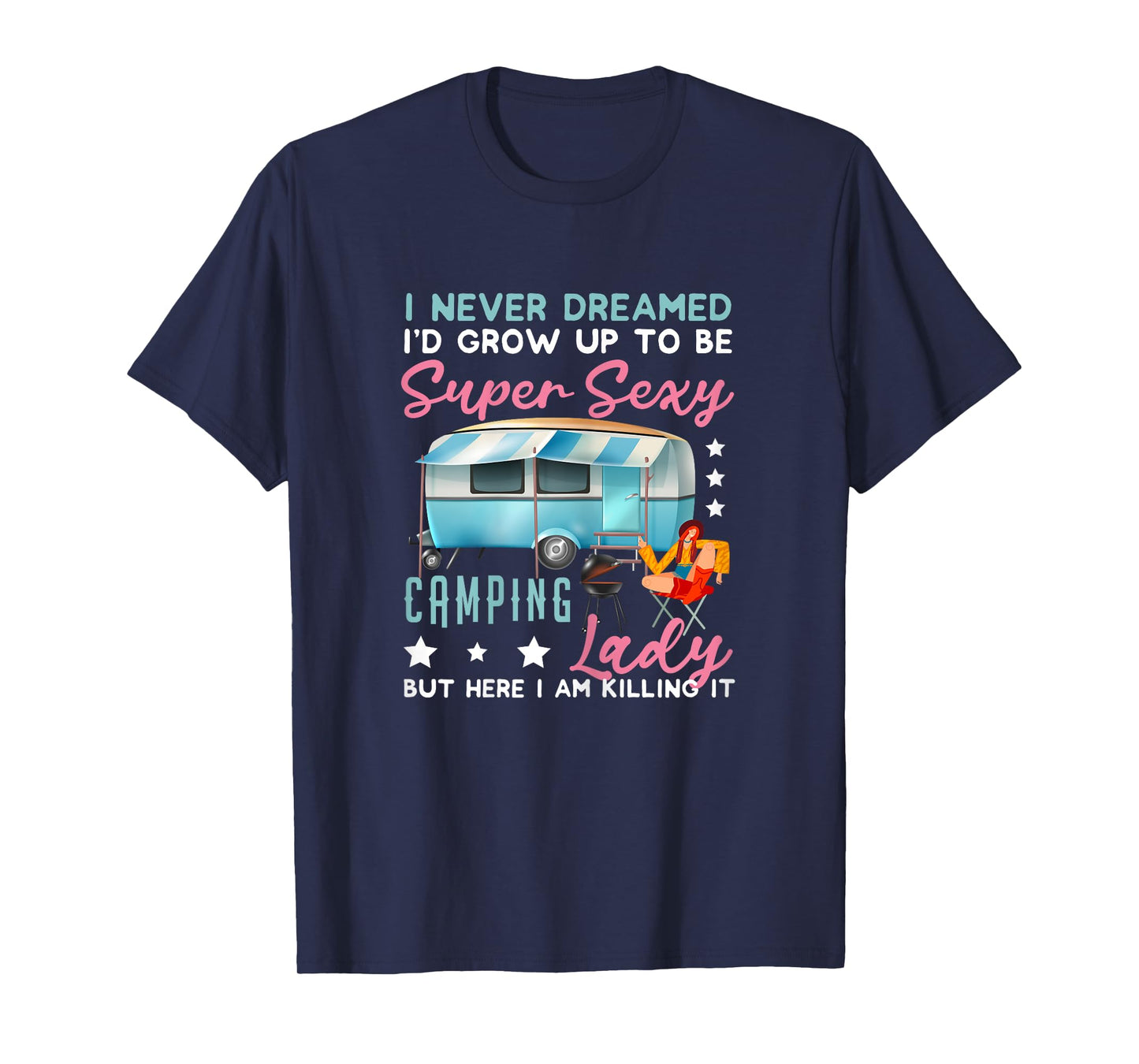 I Never Dreamed I'd Grow Up Super Sexy Camping Lady Camp T-Shirt