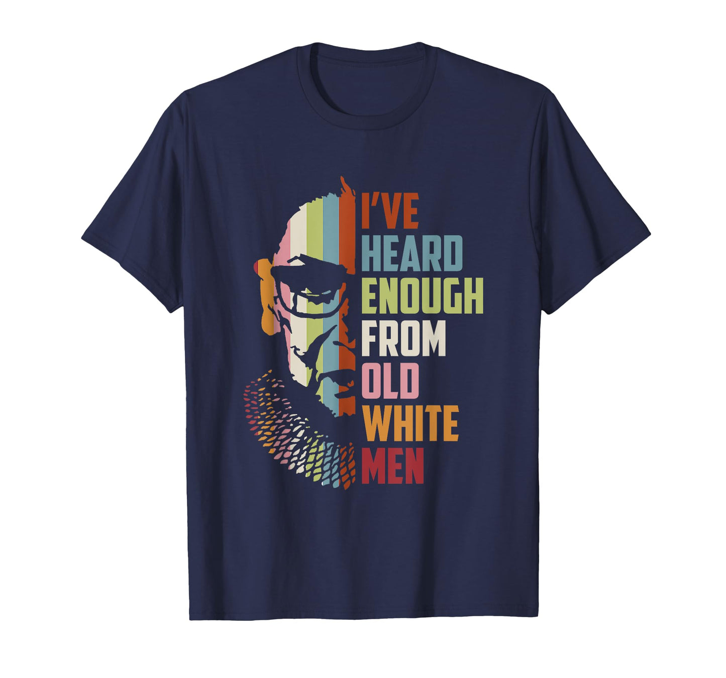 RBG I've Heard Enough From Old White Men T-Shirt