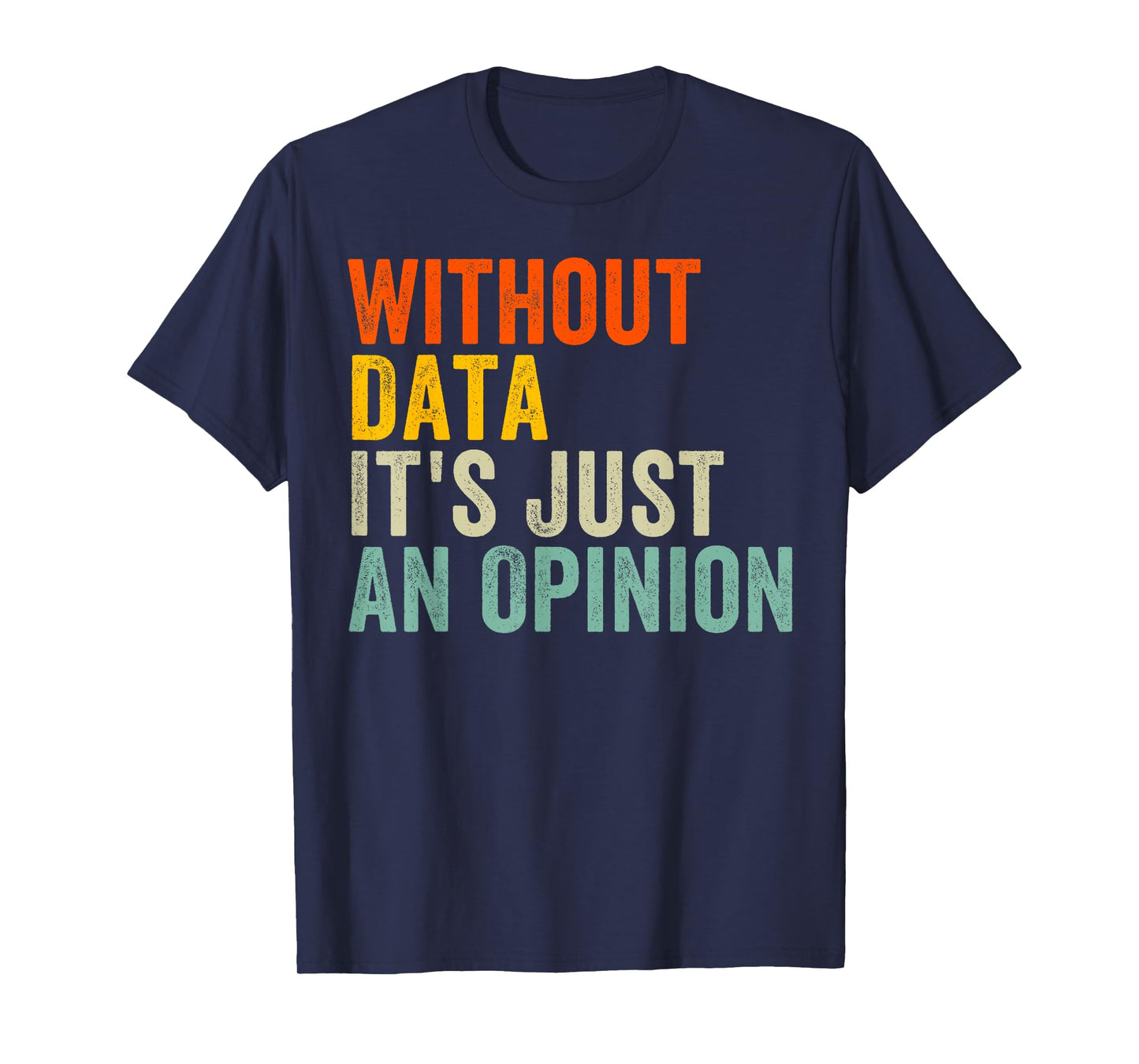 Without Data It's Just An Opinion T-Shirt