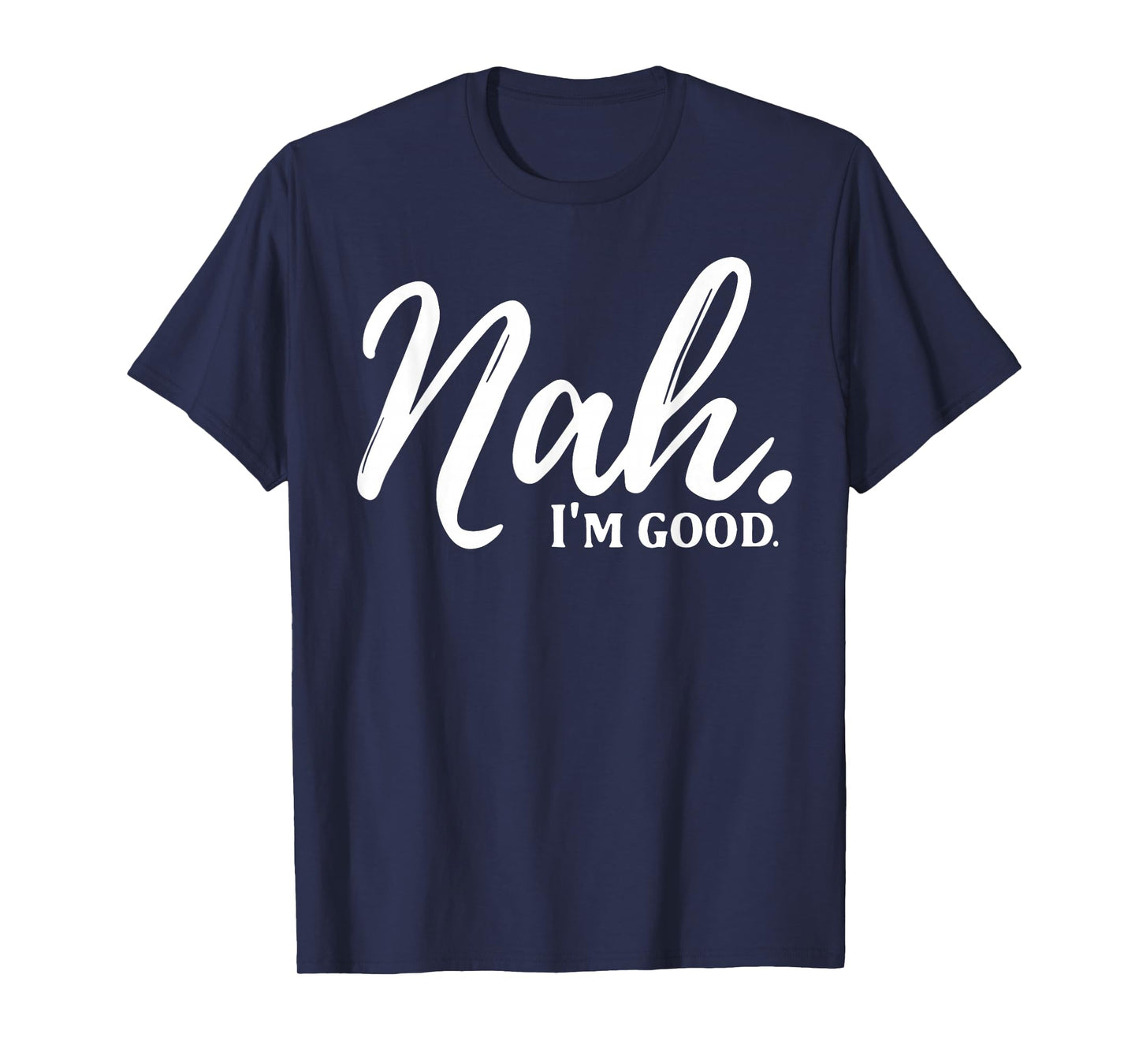 Nah I'm Good T-Shirt