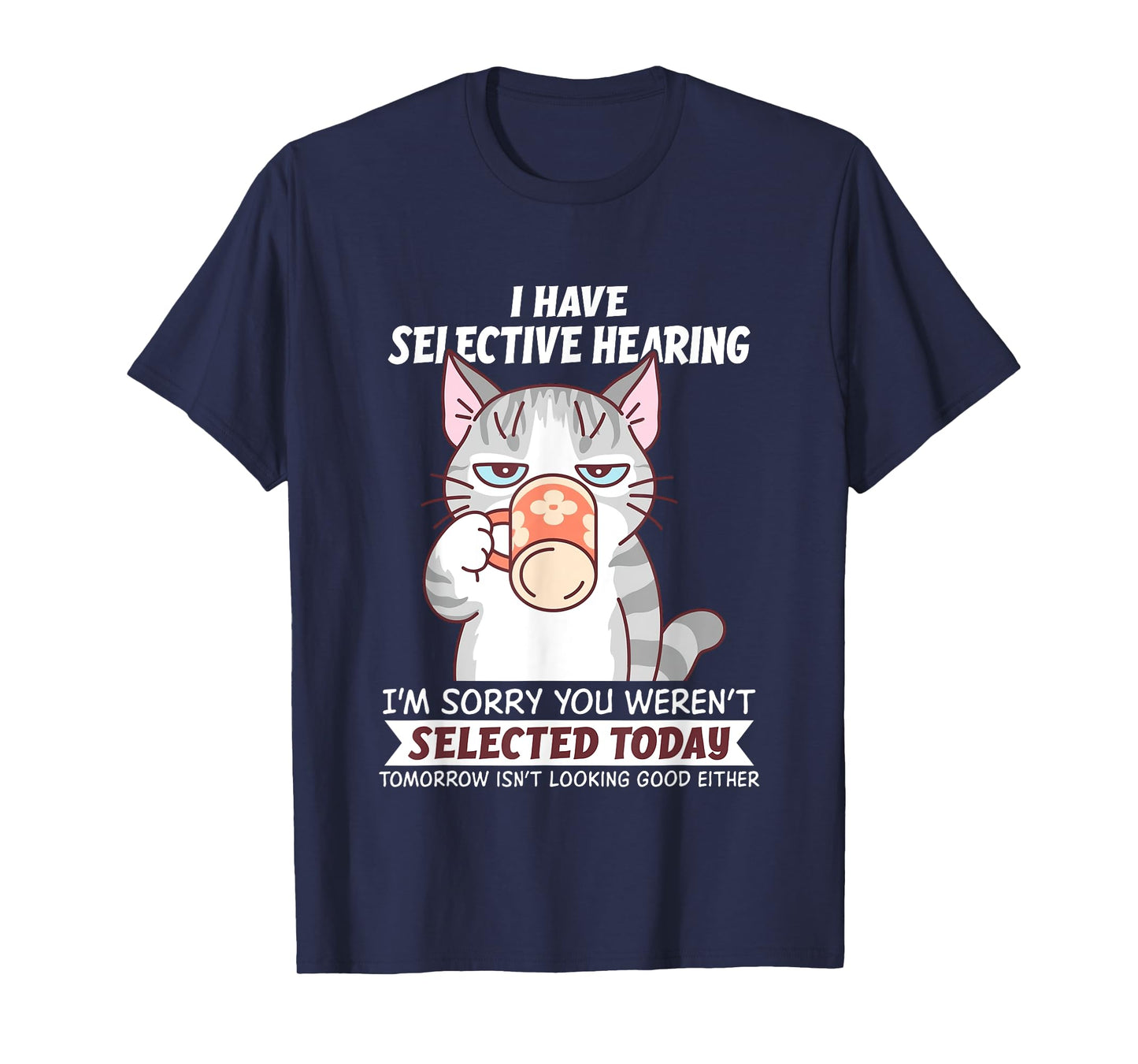 Funny I Have Selective Hearing You Werent Selected Cat Humor T-Shirt