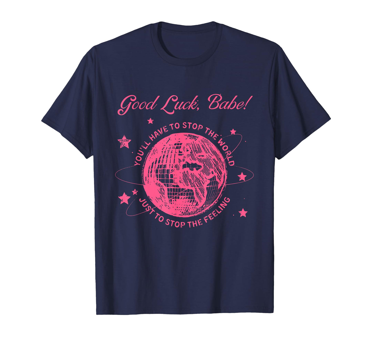 Good Luck, Babe! You'll Have To Stop Apparel T-Shirt