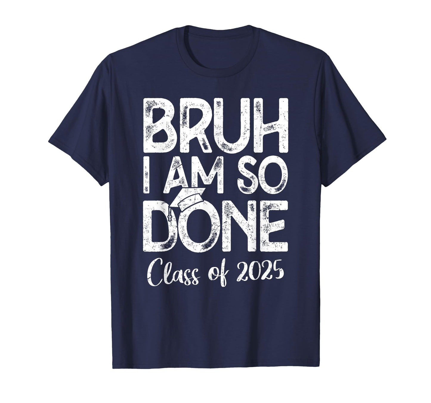 Bruh I Am So Done Class Of 2025 Last Day Of School Graduate T-Shirt