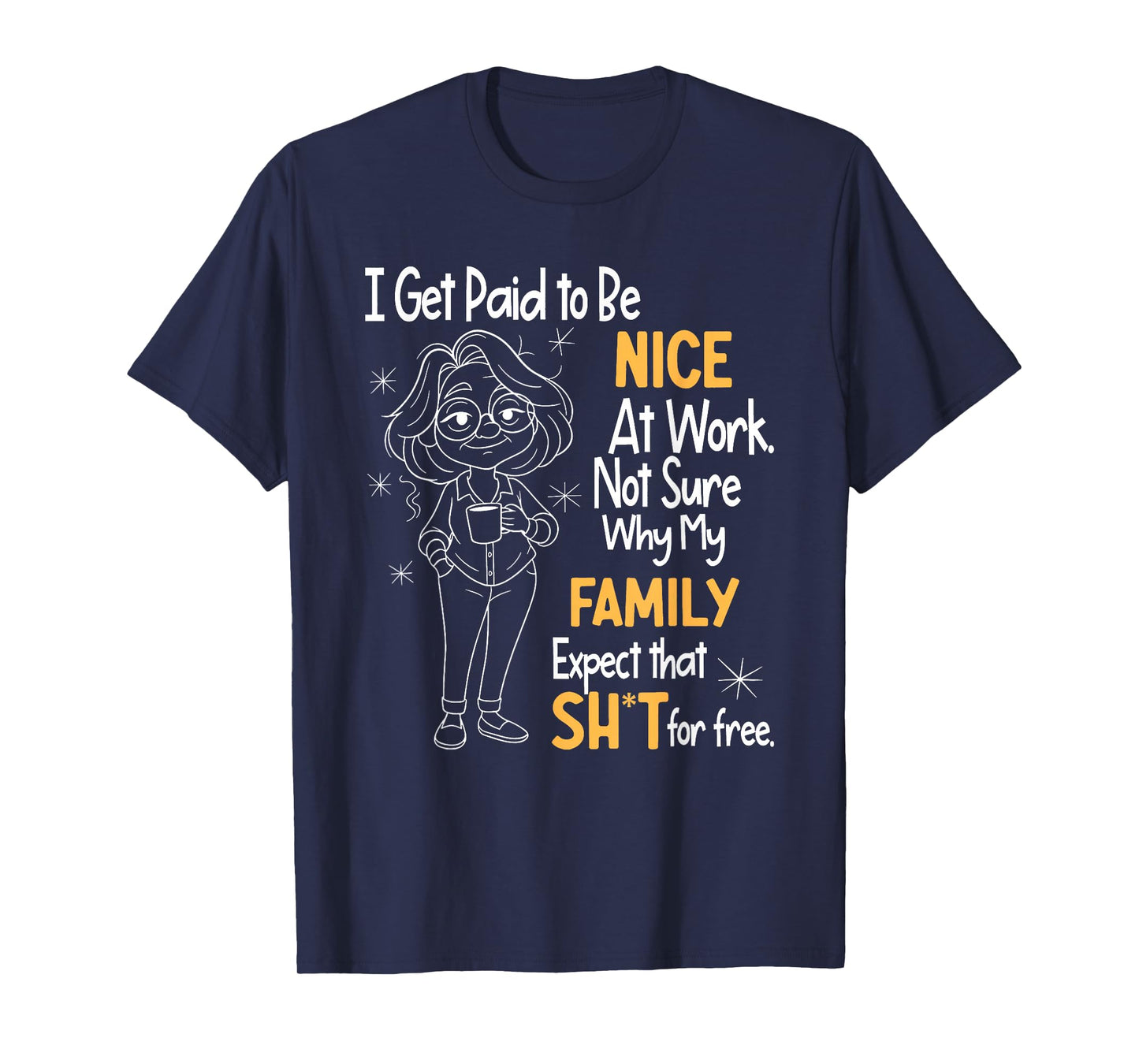 I Get Paid to Be Nice at Work Not Sure Why My Family Expect T-Shirt