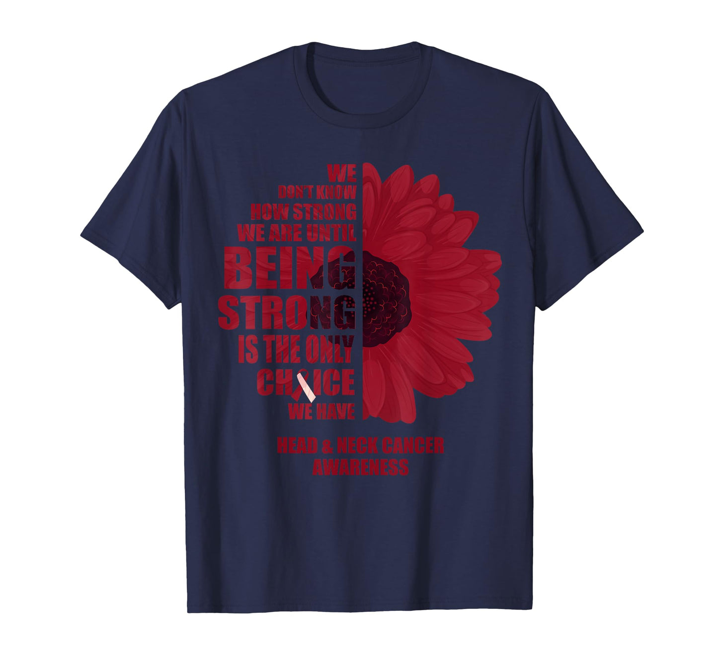 Oral Head & Neck Cancer Being Strong Is The Only Choice T-Shirt