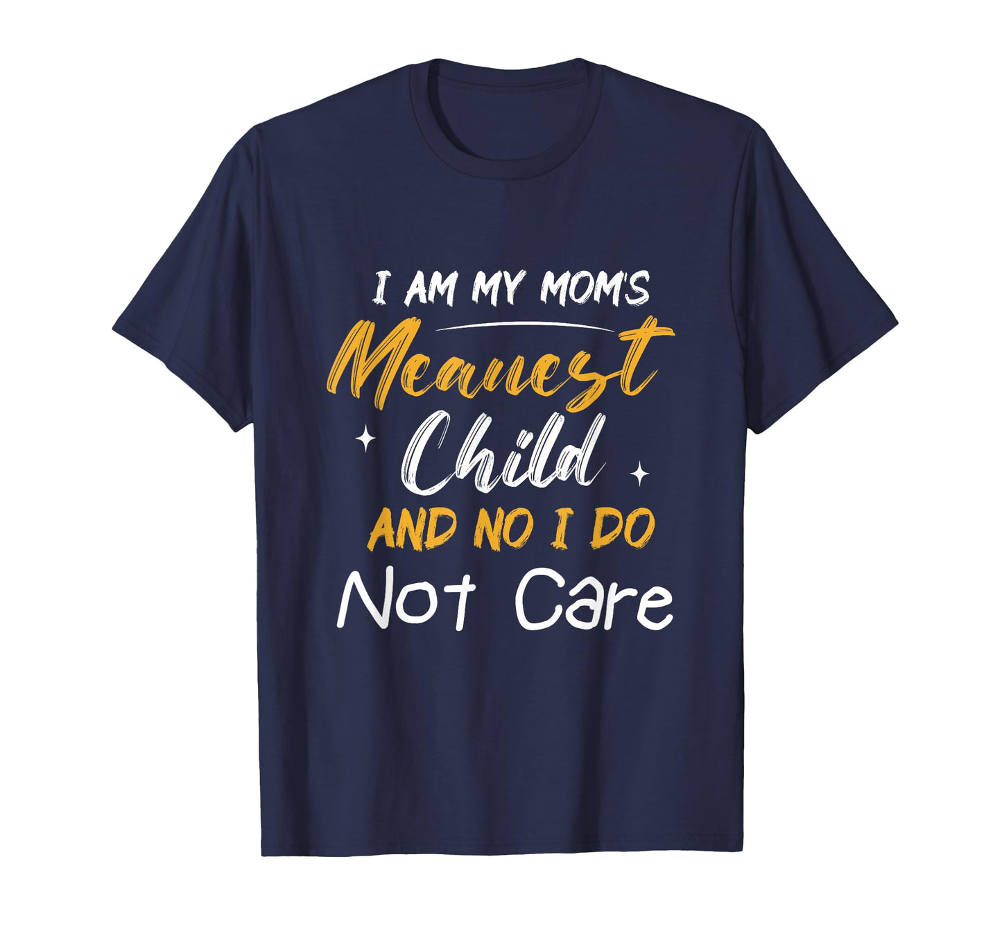 I Am My Mom's Meanest Child And No I Don't Care T-Shirt