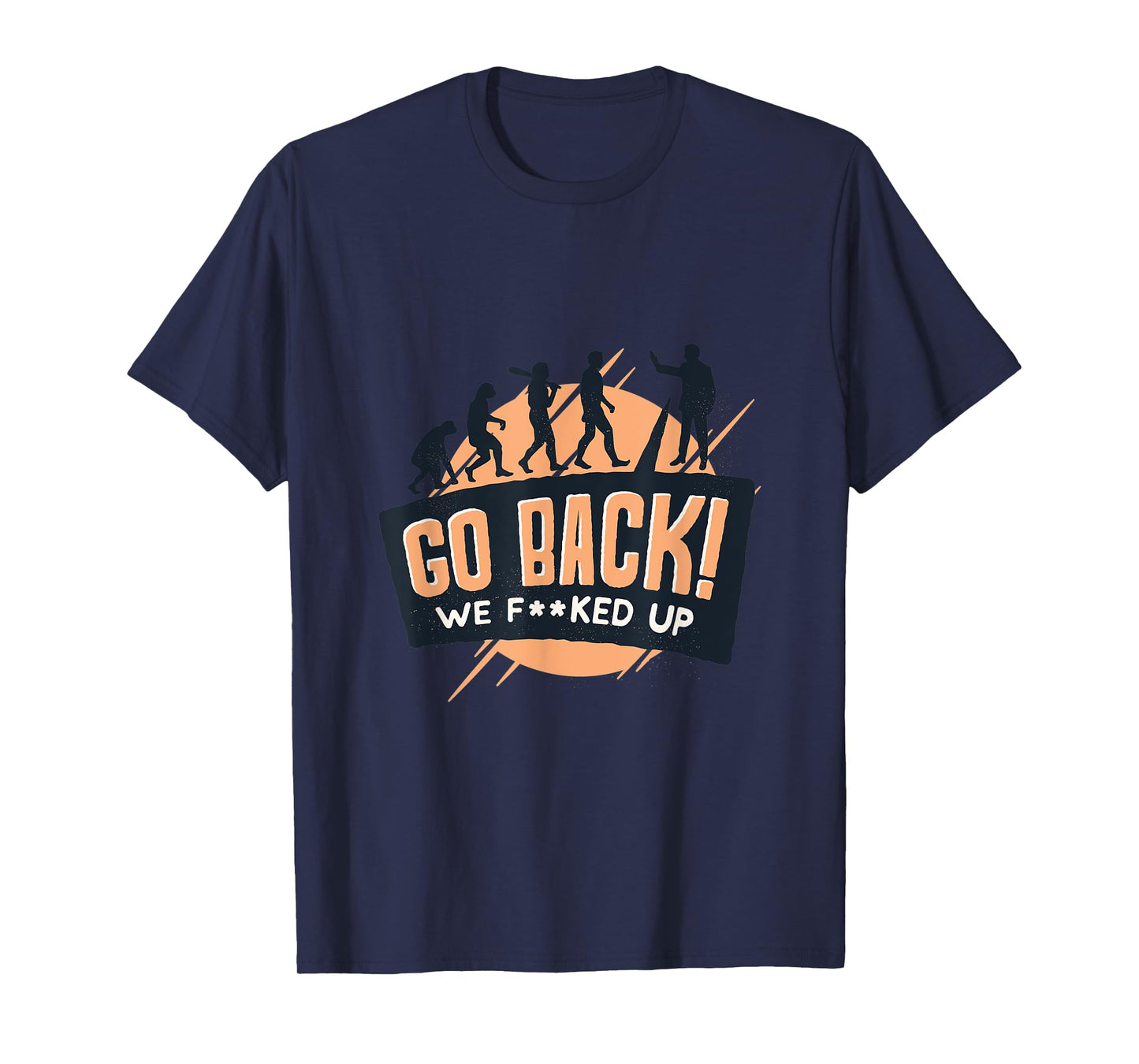 Evolution of man to monkey "Go back! We f**ked up" quote T-Shirt