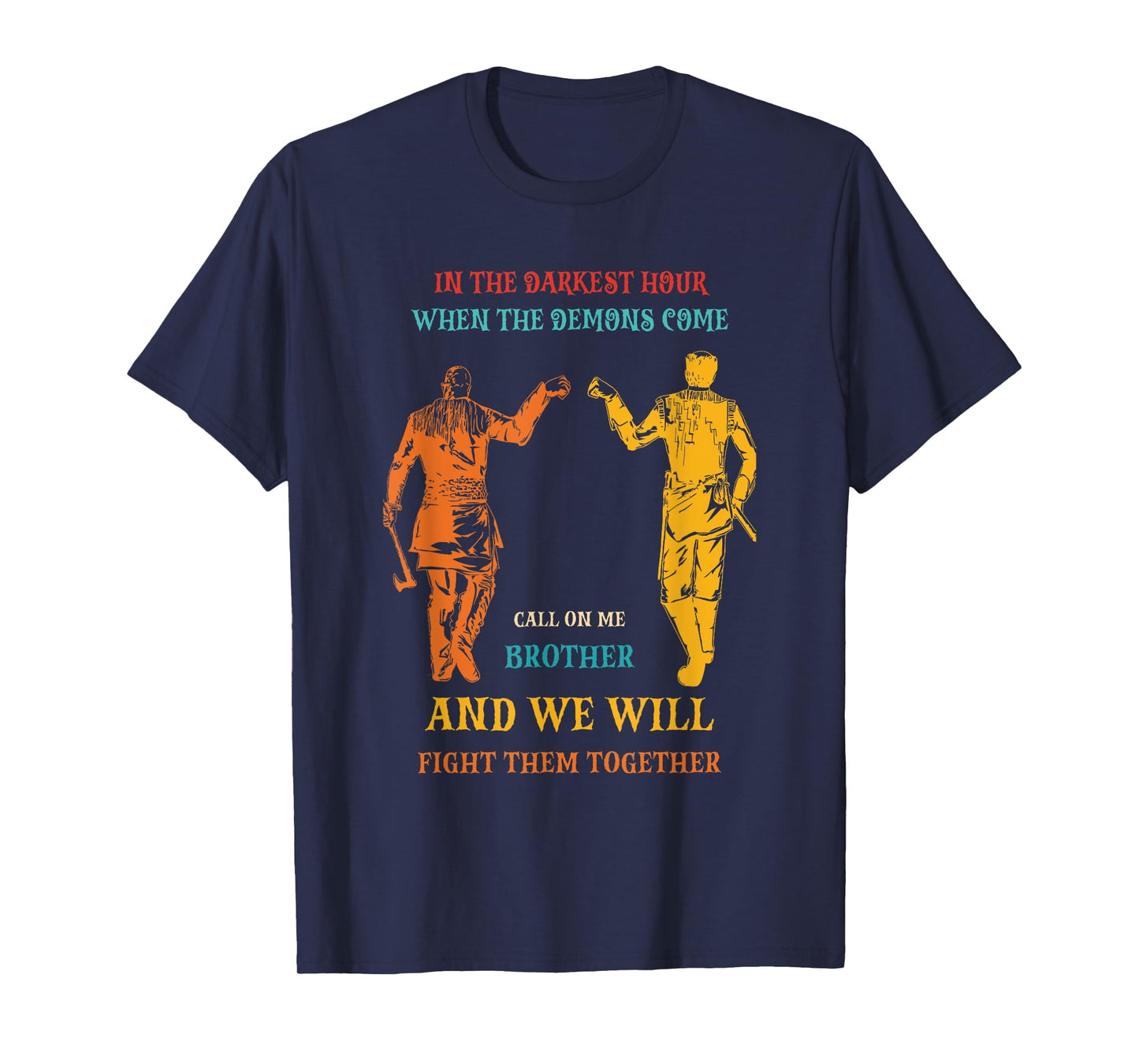 In The Darkest Hour When The Demons Come Call On Me Brother T-Shirt