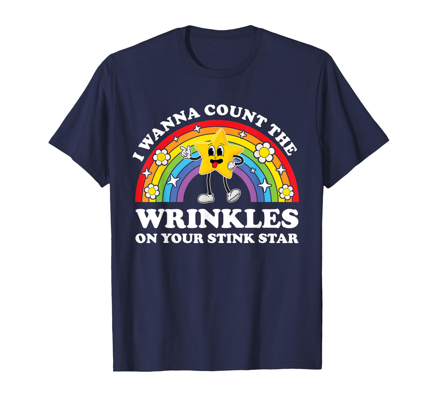 I Wanna Count The Wrinkles On Your Stink Star Funny Cringe T-Shirt