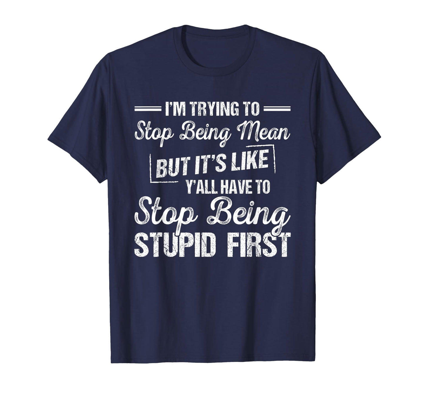 I'm Trying To Stop Being Mean But It's Like Y'all Have To T-Shirt