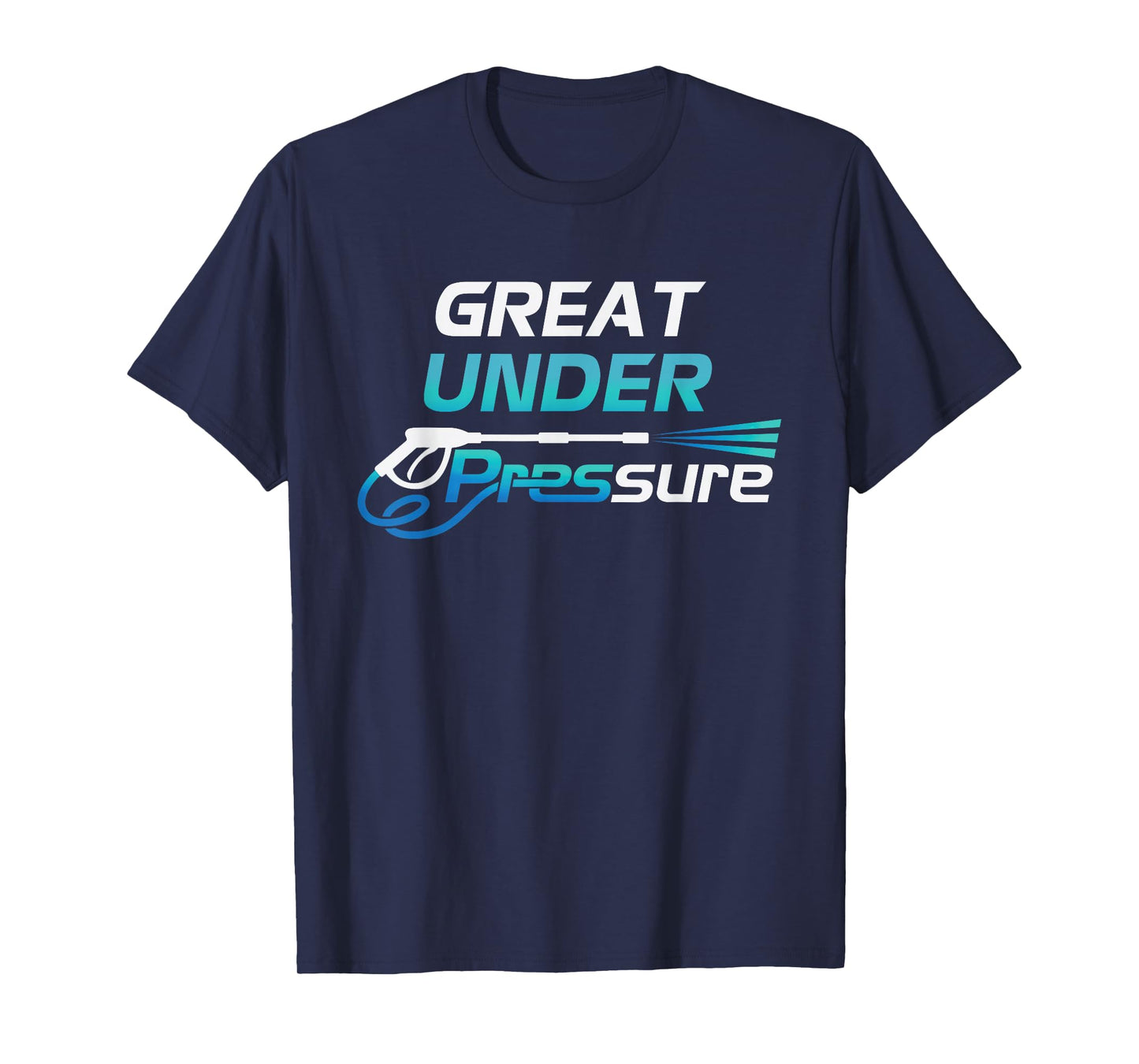 Pressure Washer and Power Washer Great Under Pressure T-Shirt