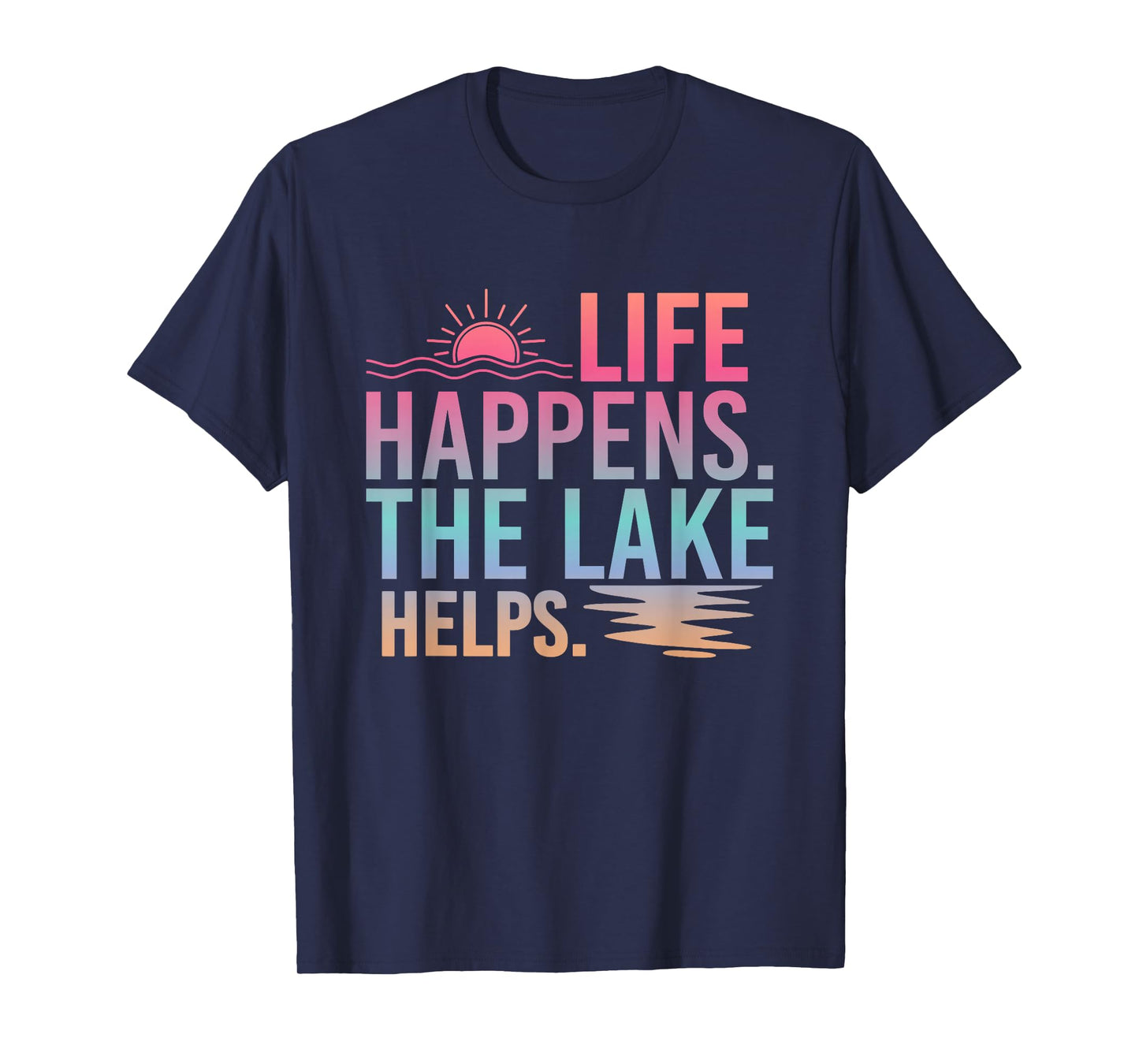 Life Happens the Lake Helps Men Women Lake Life Funny Summer T-Shirt