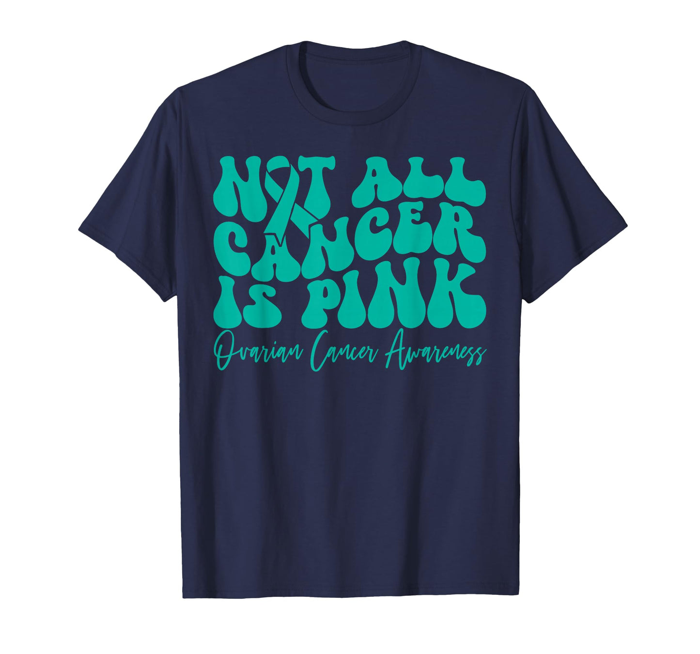 Not All Cancer is Pink Ovarian Cancer Awareness Teal Ribbon T-Shirt