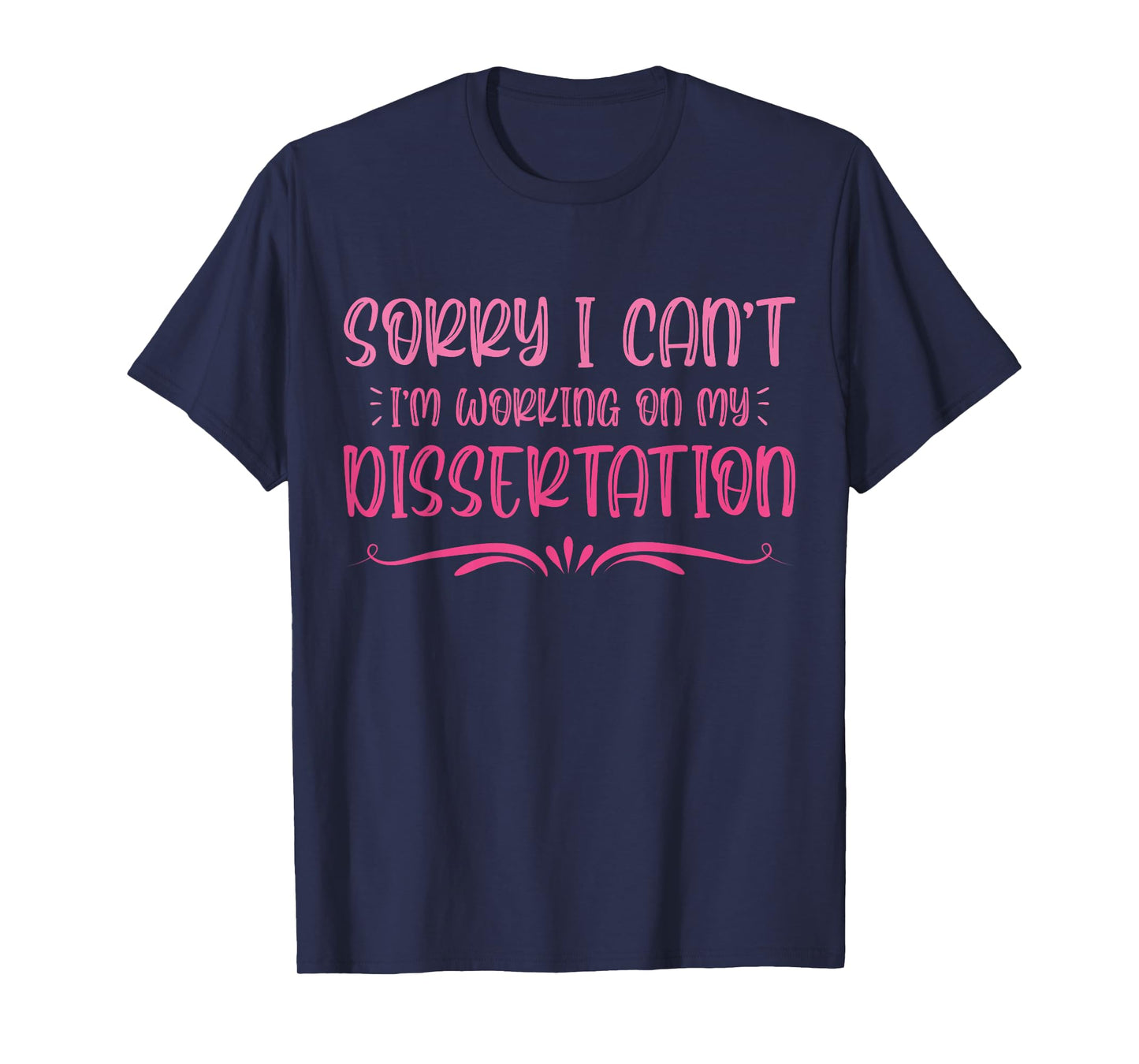 Sorry I Can't I'm Working On My Dissertation PHD Student T-Shirt