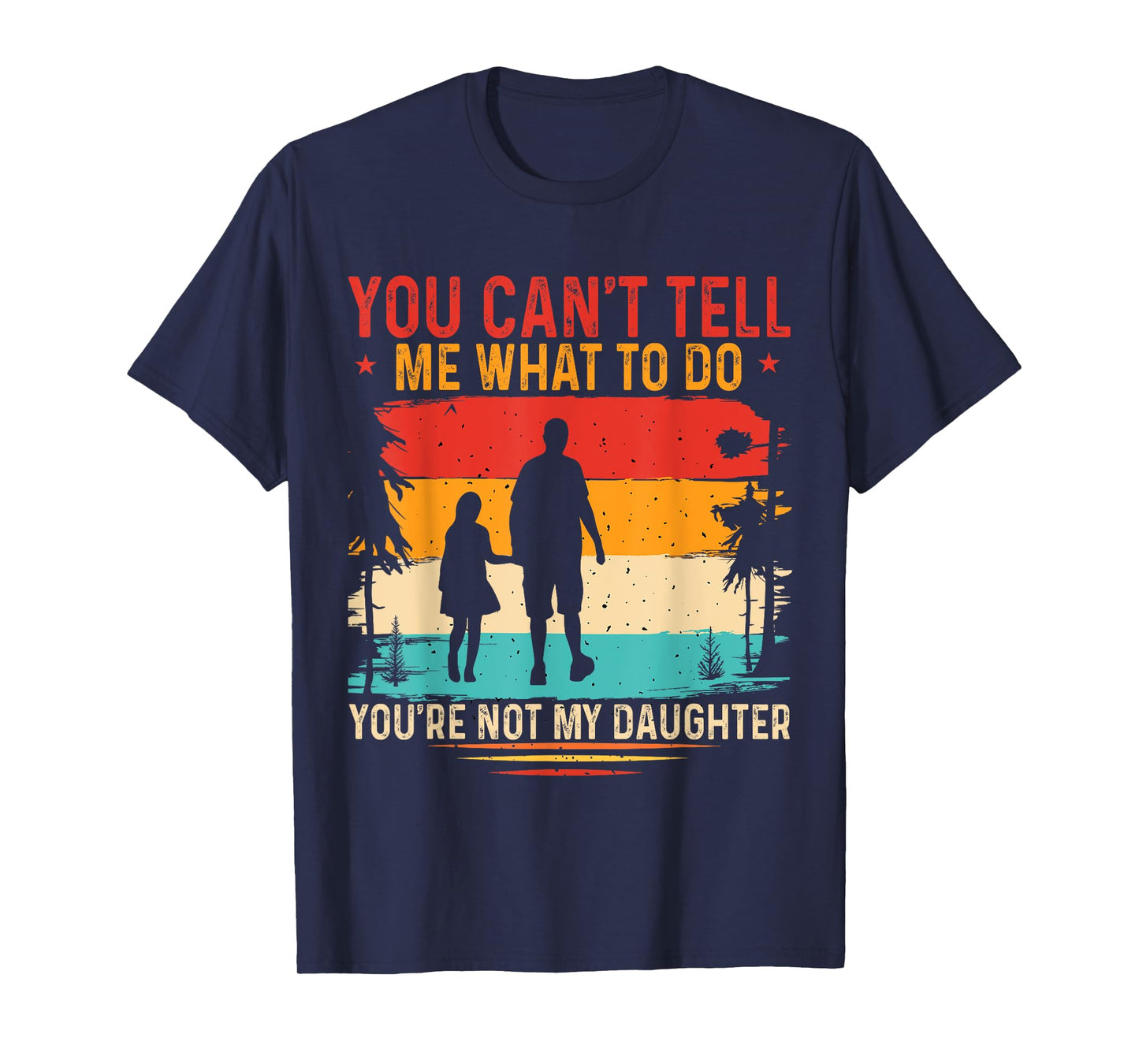 You can't tell me what to do you are not my daughter T-Shirt