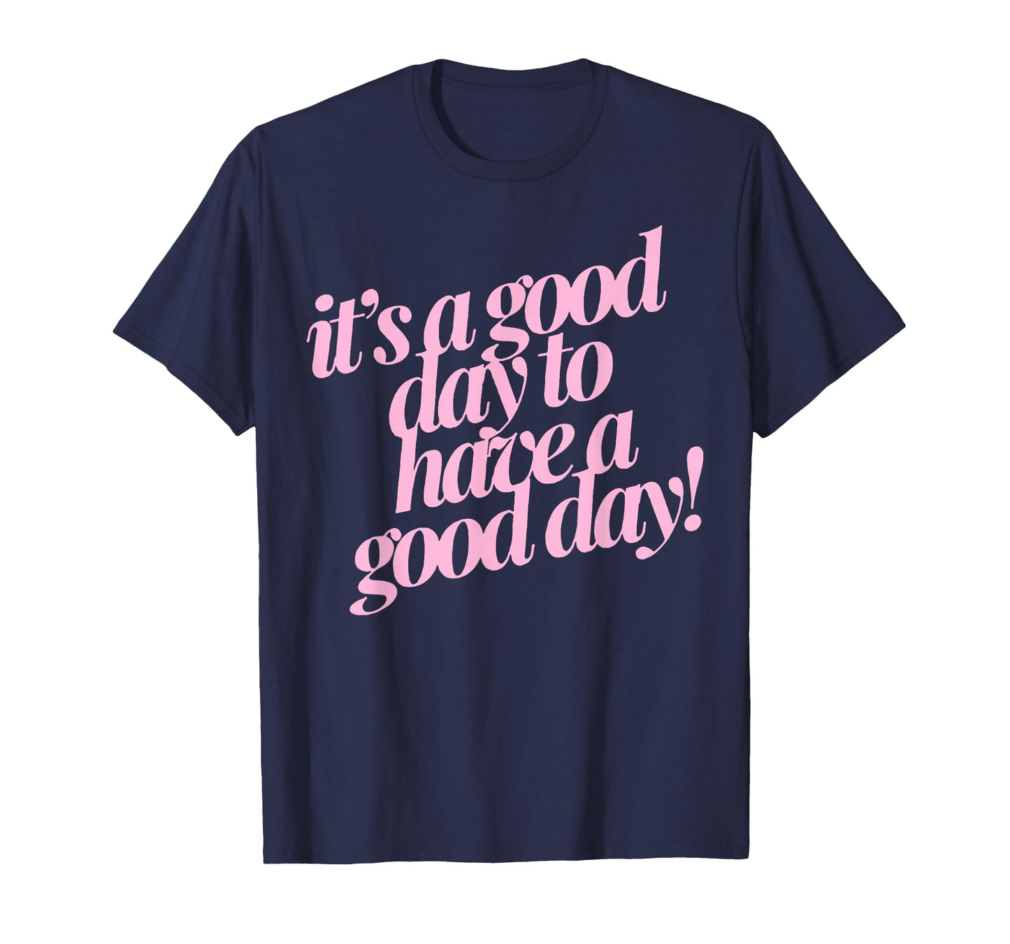 It's A Good Day To Have A Good Day T-Shirt