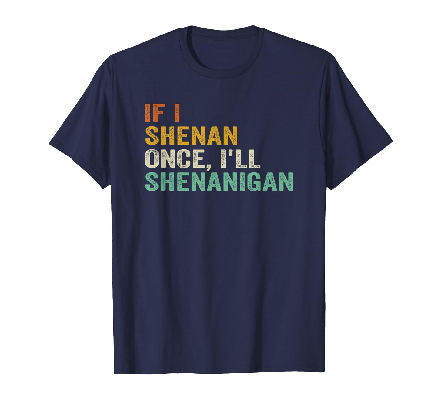 IF I SHENAN ONCE I'LL SHENANIGAN FUNNY QUOTE T-Shirt