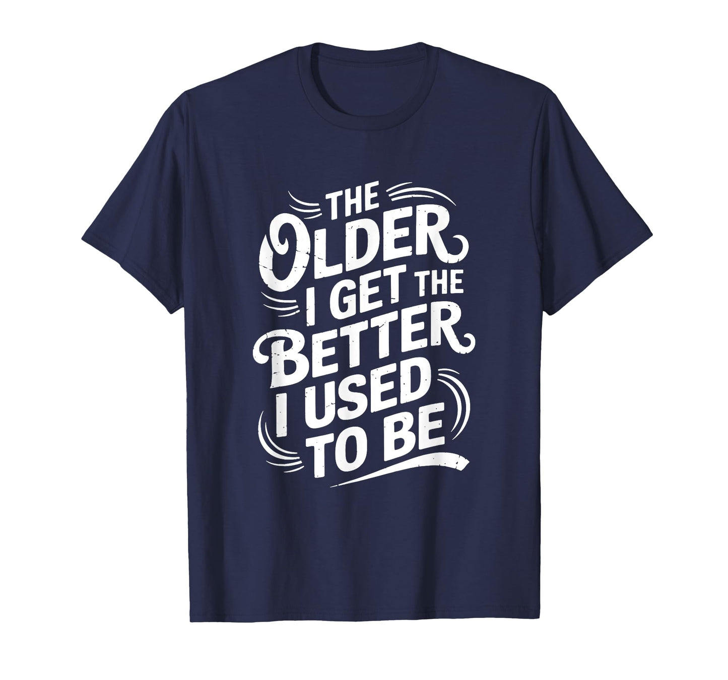 The Older I Get the Better I Used to Be T-Shirt