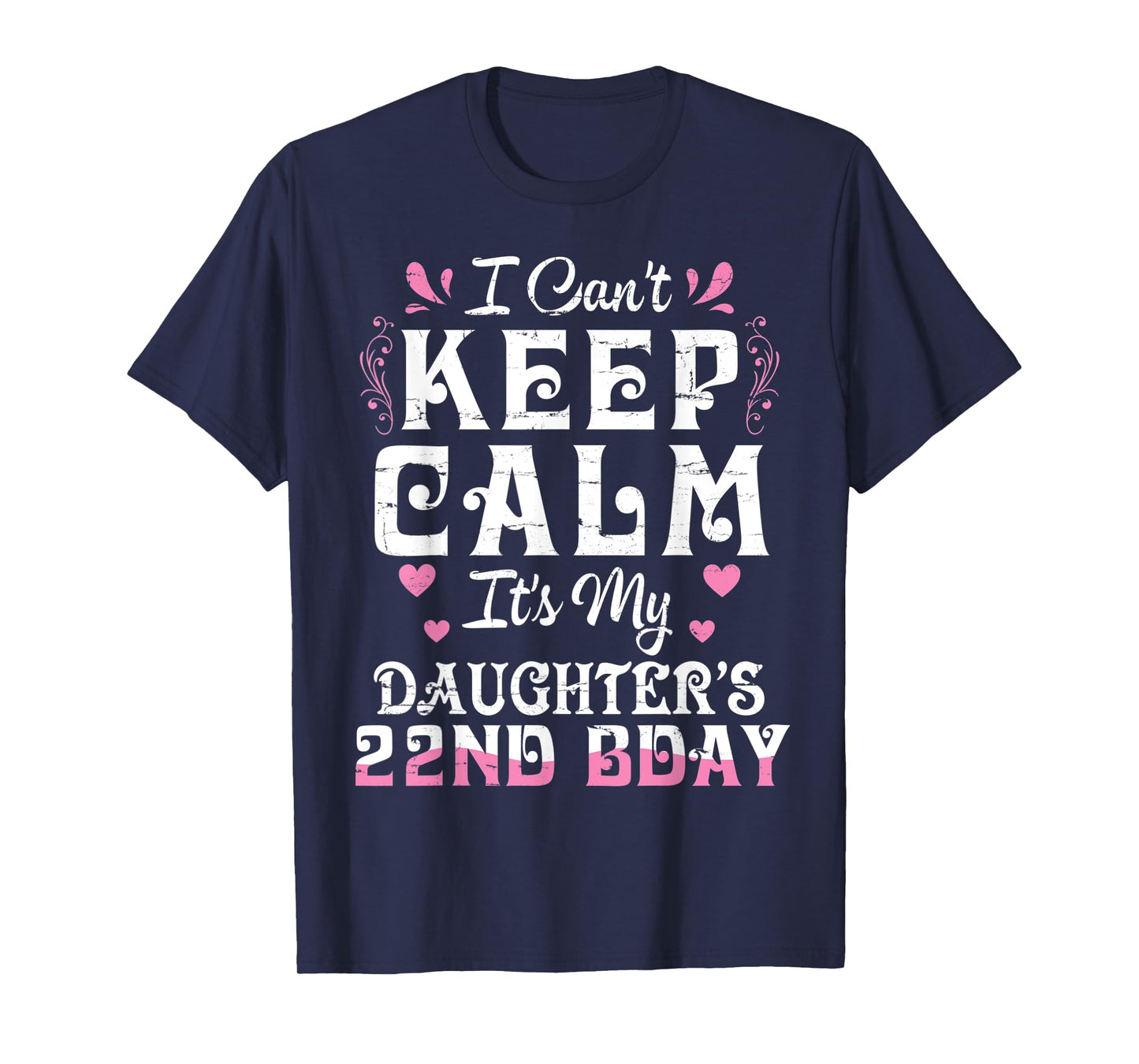 I Can't Keep Calm It's My Daughter 22 Birthday Happy To Her T-Shirt