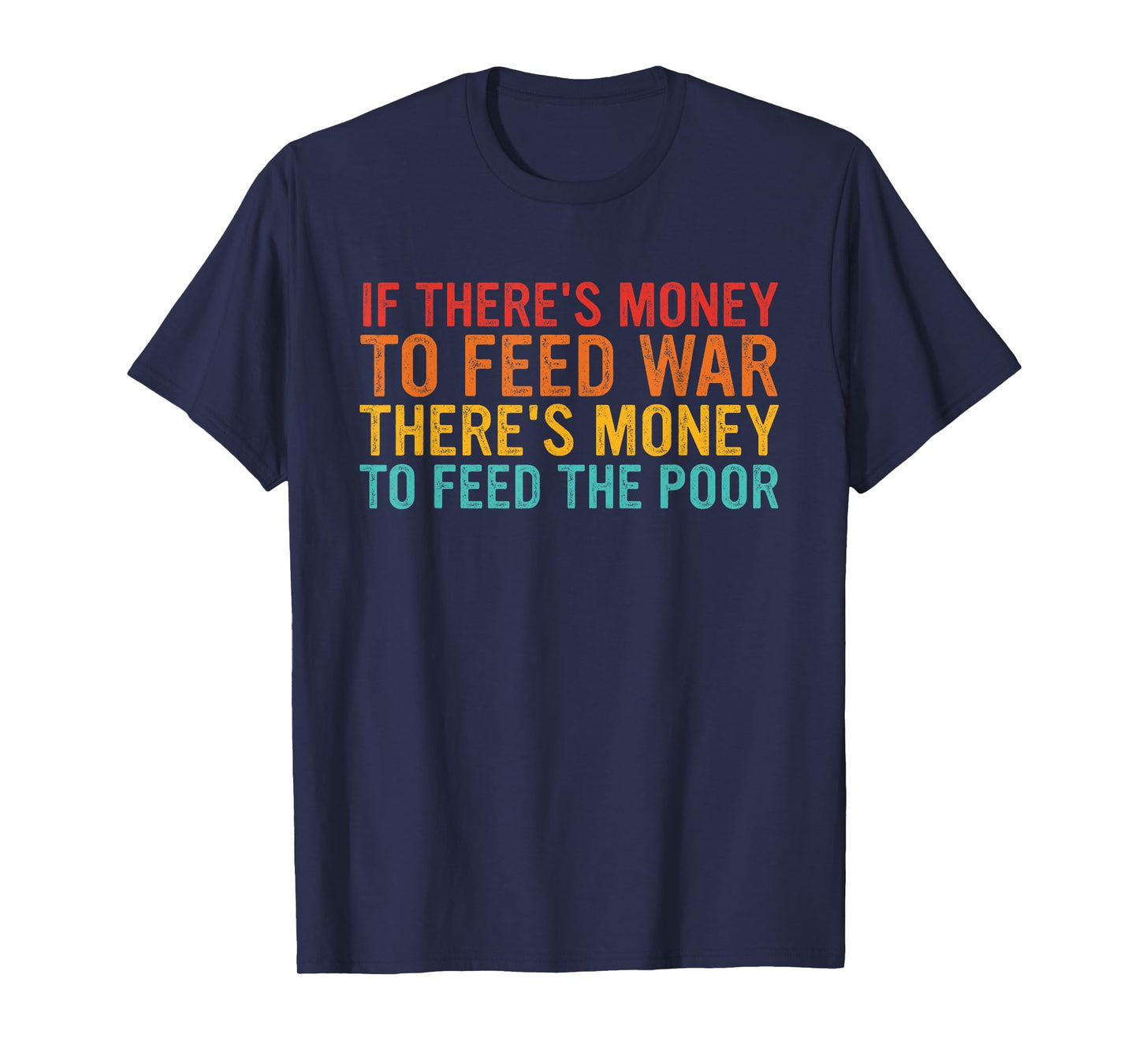 If There's Money To Feed War There's Money To Feed The Poor T-Shirt