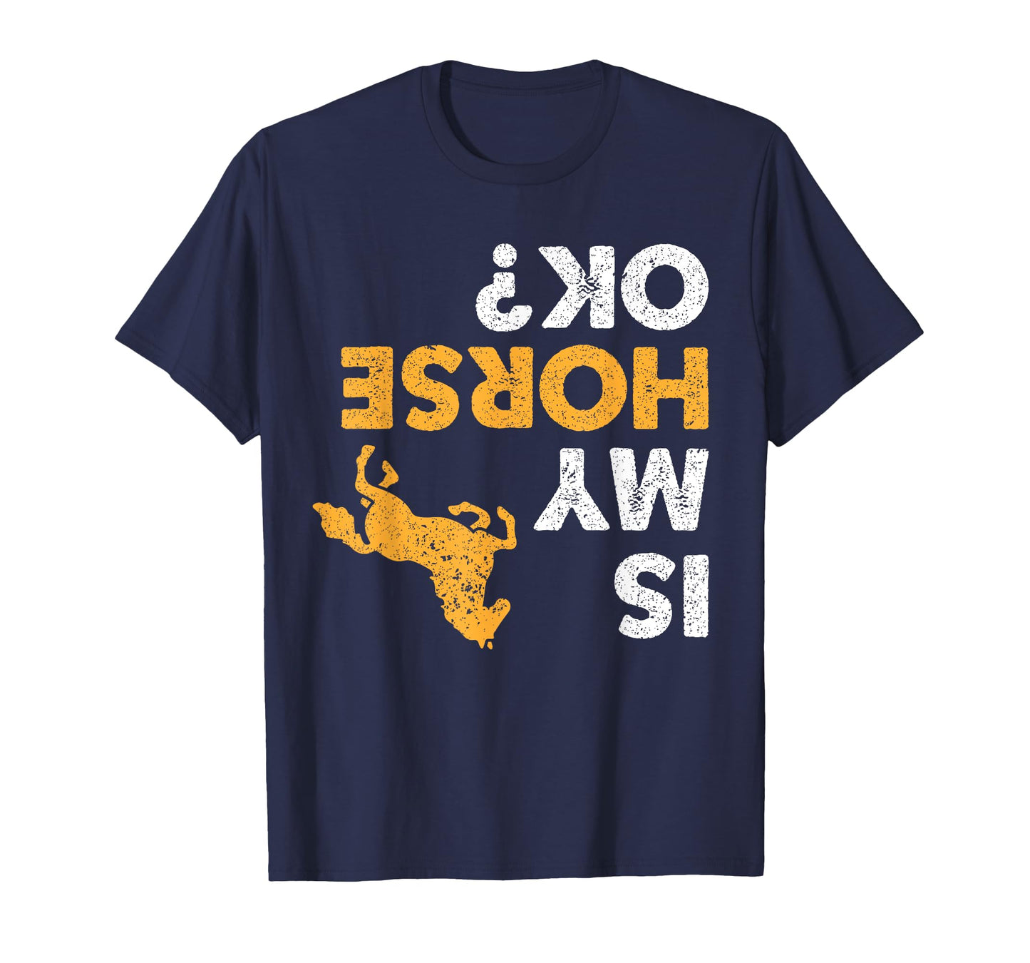 Is My Horse Ok? Funny Upside Down Horses Lover Equestrian T-Shirt