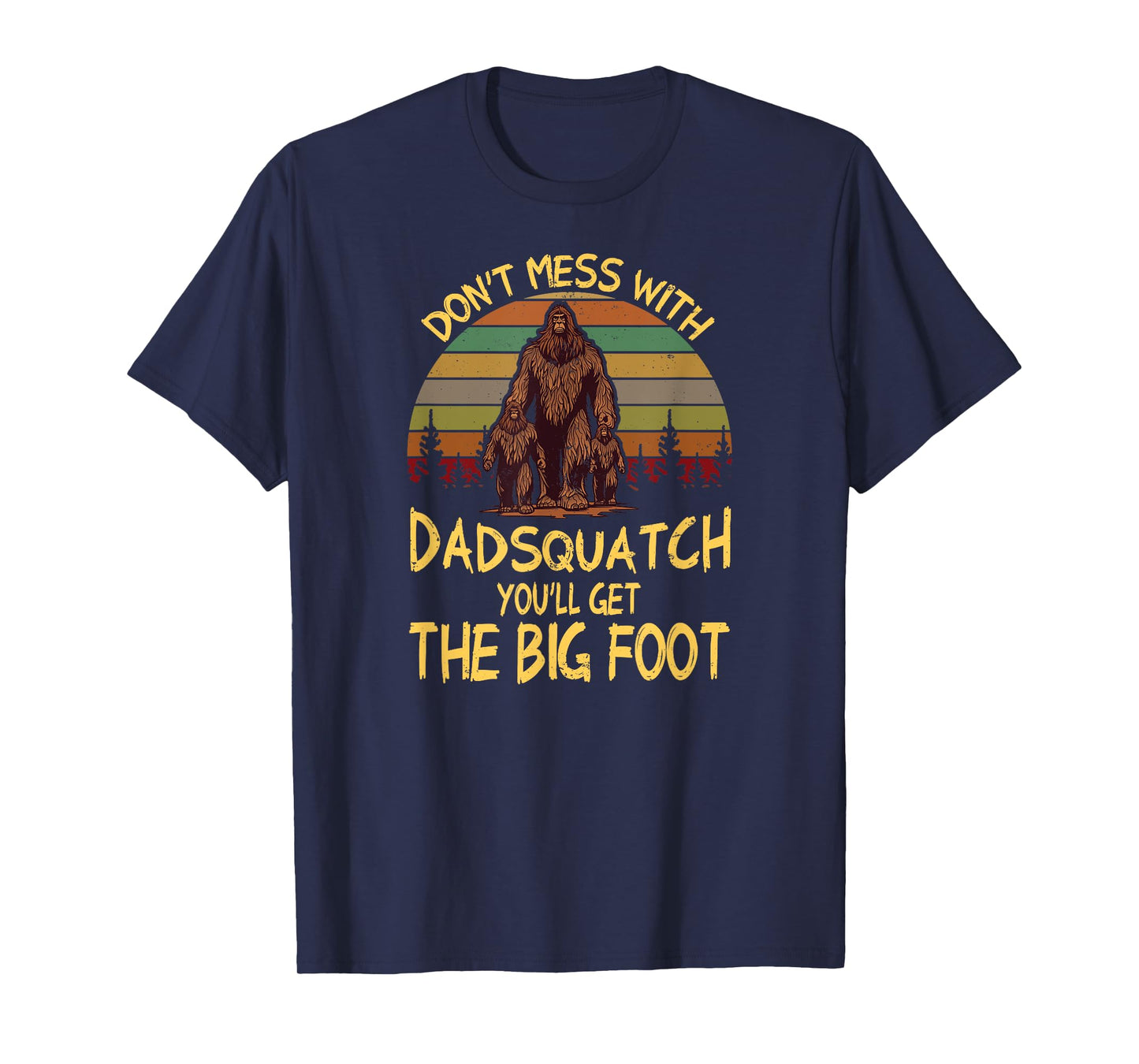 Mens Men Don't mess with Dadsquatch You’ll Get the Big Foot Funny T-Shirt