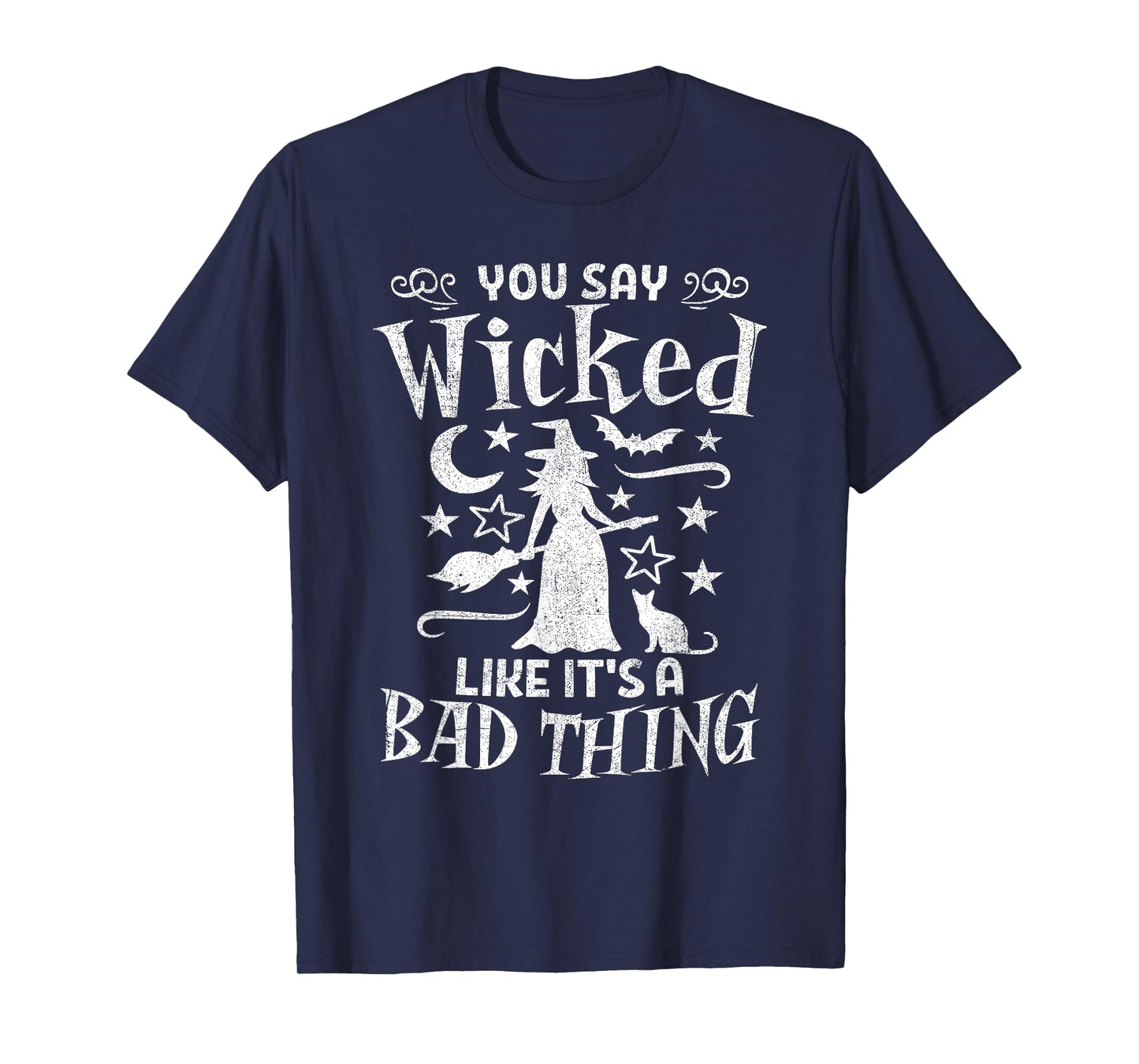 Funny You Say Wicked Like Its A Bad Thing Halloween Witch T-Shirt