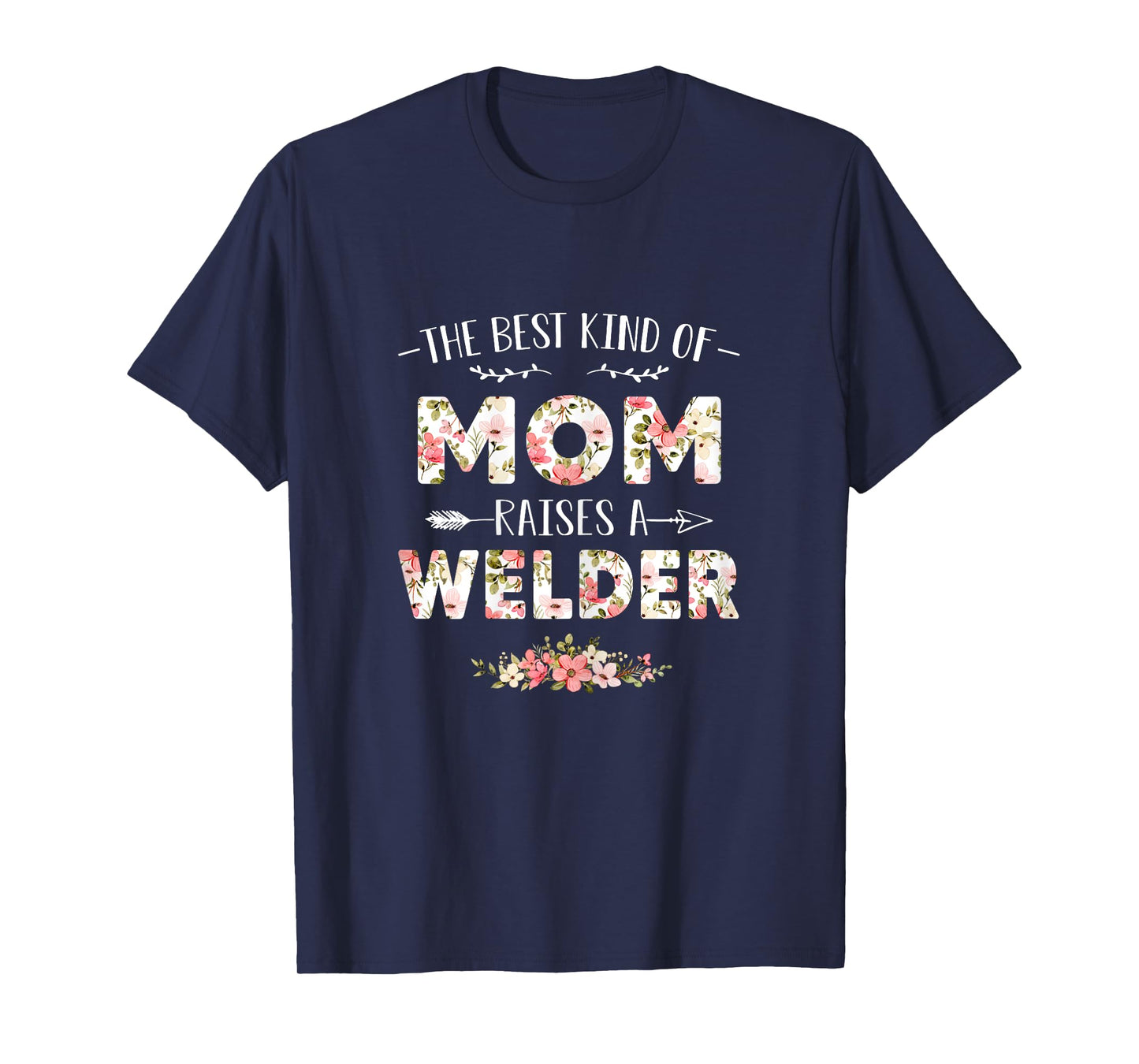 Floral The Best Kind Of Mom Raises A Welder Cute Mothers Day T-Shirt