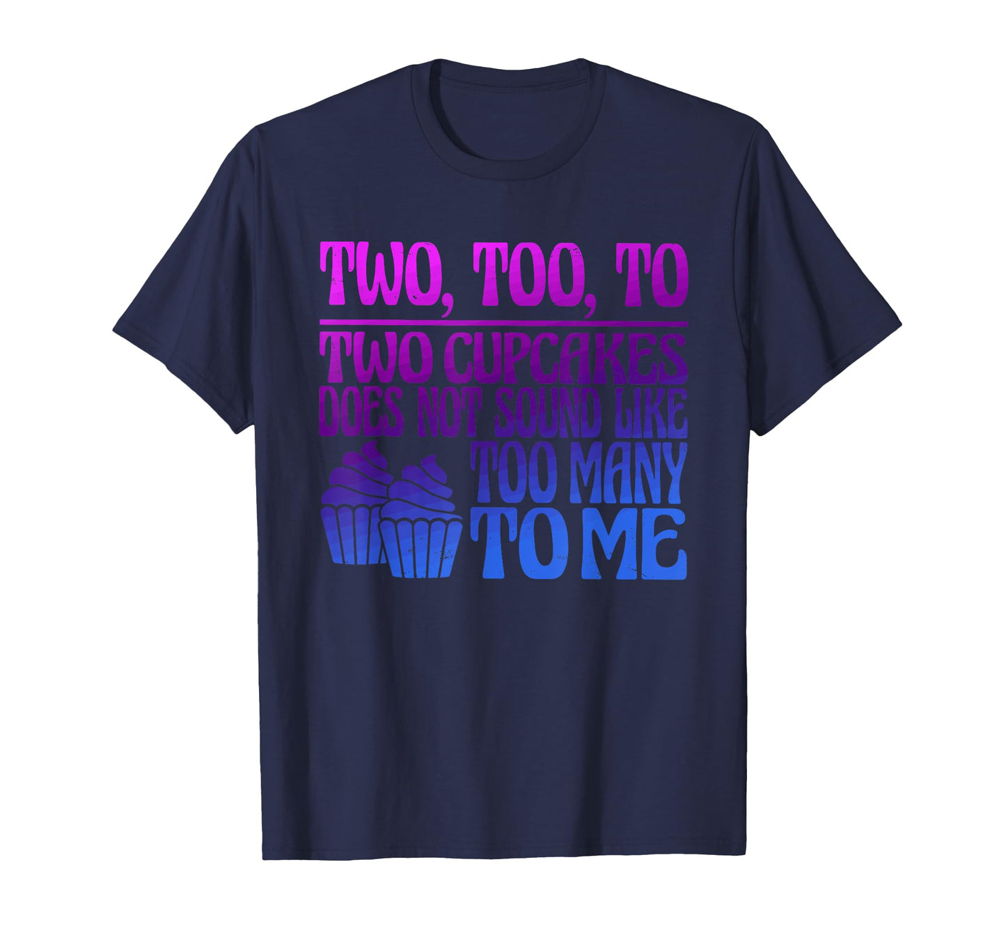 Two, Too, To Two Cupcakes Does Not Sound Like Too Many To Me T-Shirt