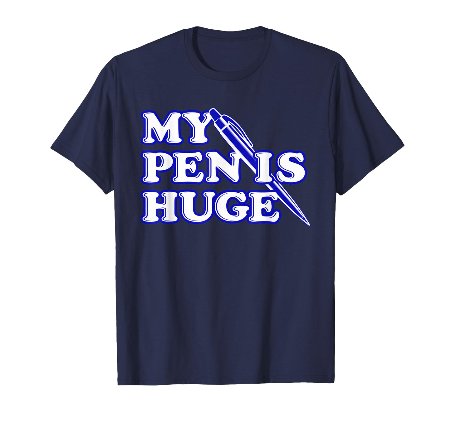Funny My Pen Is Huge Offensive Sarcastic Humor T-Shirt