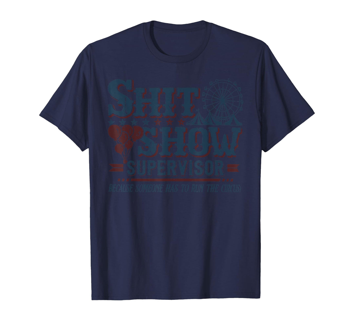 Shit Show Supervisor Because Someone Has To Run This Circus T-Shirt