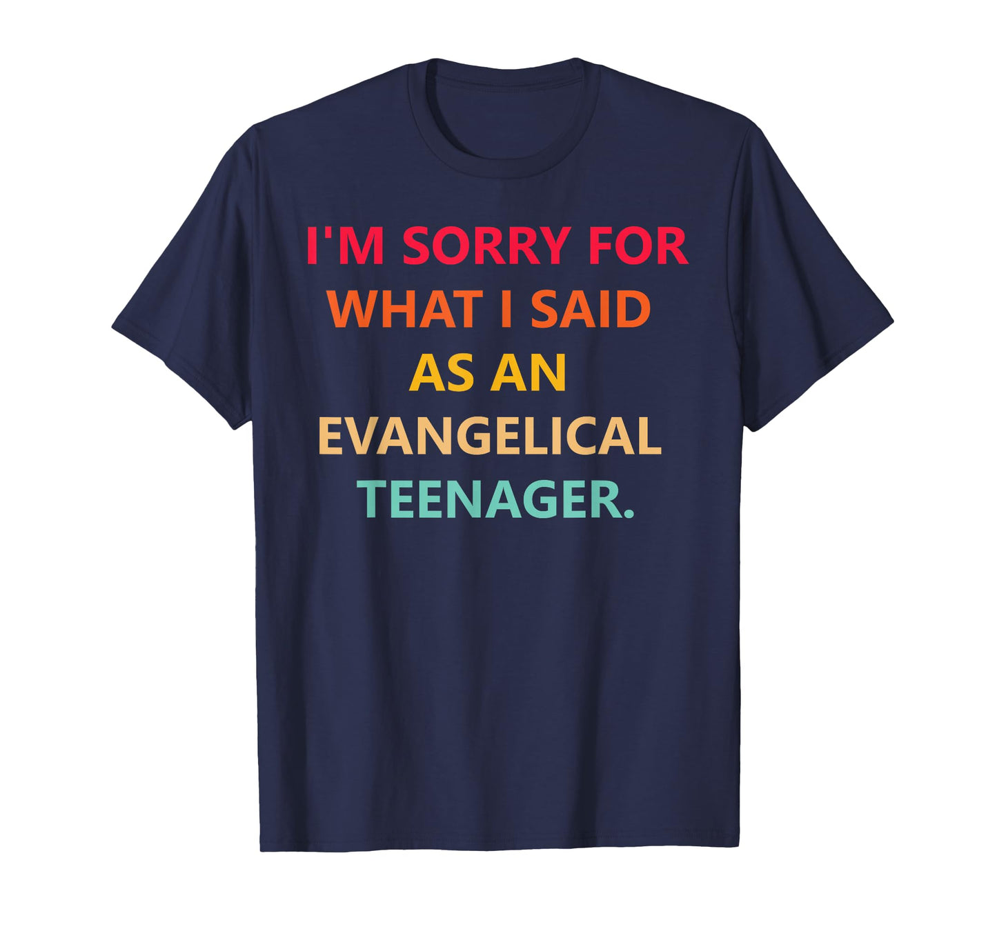 I'm Sorry for What I Said As an Evangelical Teenager Quote T-Shirt