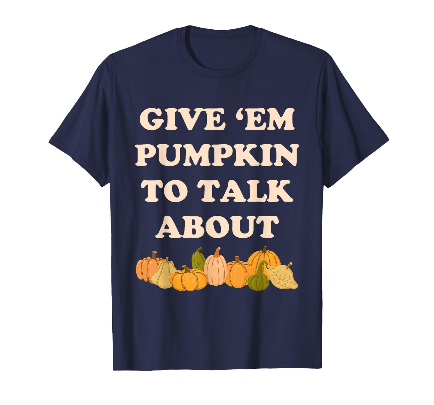 Give 'em Pumpkin To Talk About Funny Farming Humor Gourd Pun T-Shirt