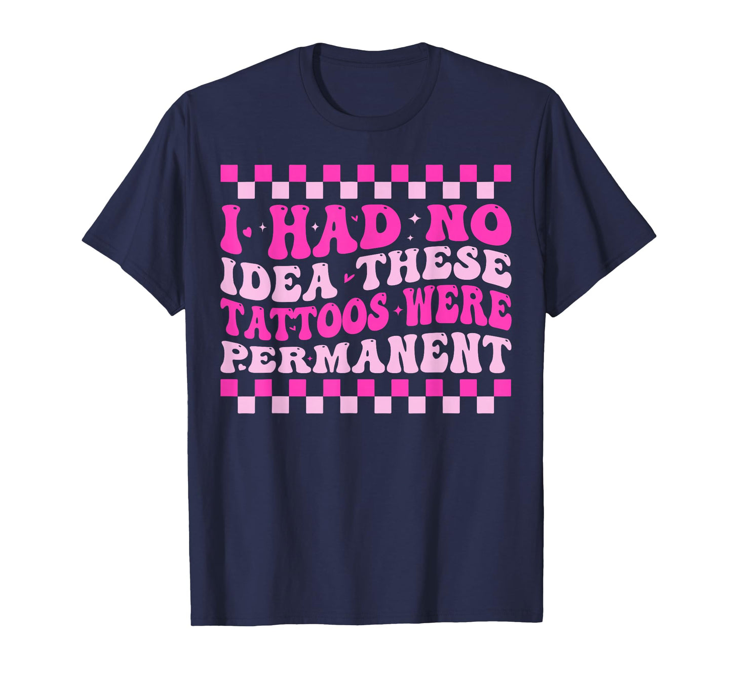 I Had No Idea These Tattoos Were Permanent T-Shirt
