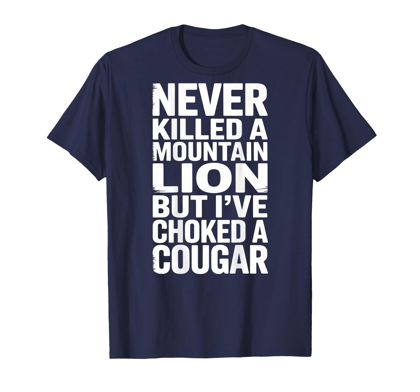 Never Killed A Mountain Lion But I've Choked A Cougar Funny T-Shirt